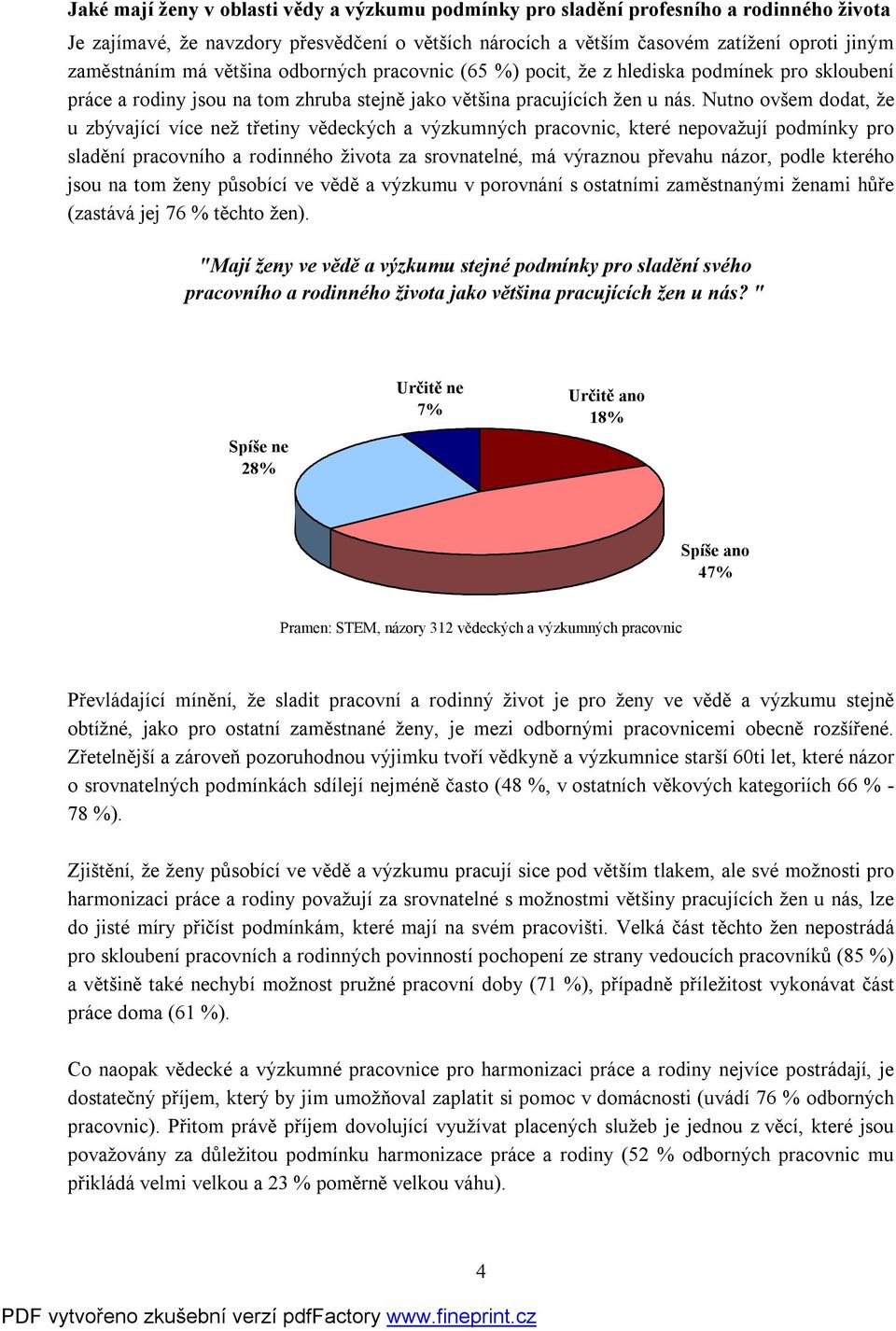 Nutno ovšem dodat, že u zbývající více než třetiny vědeckých a výzkumných pracovnic, které nepovažují podmínky pro sladění pracovního a rodinného života za srovnatelné, má výraznou převahu názor,