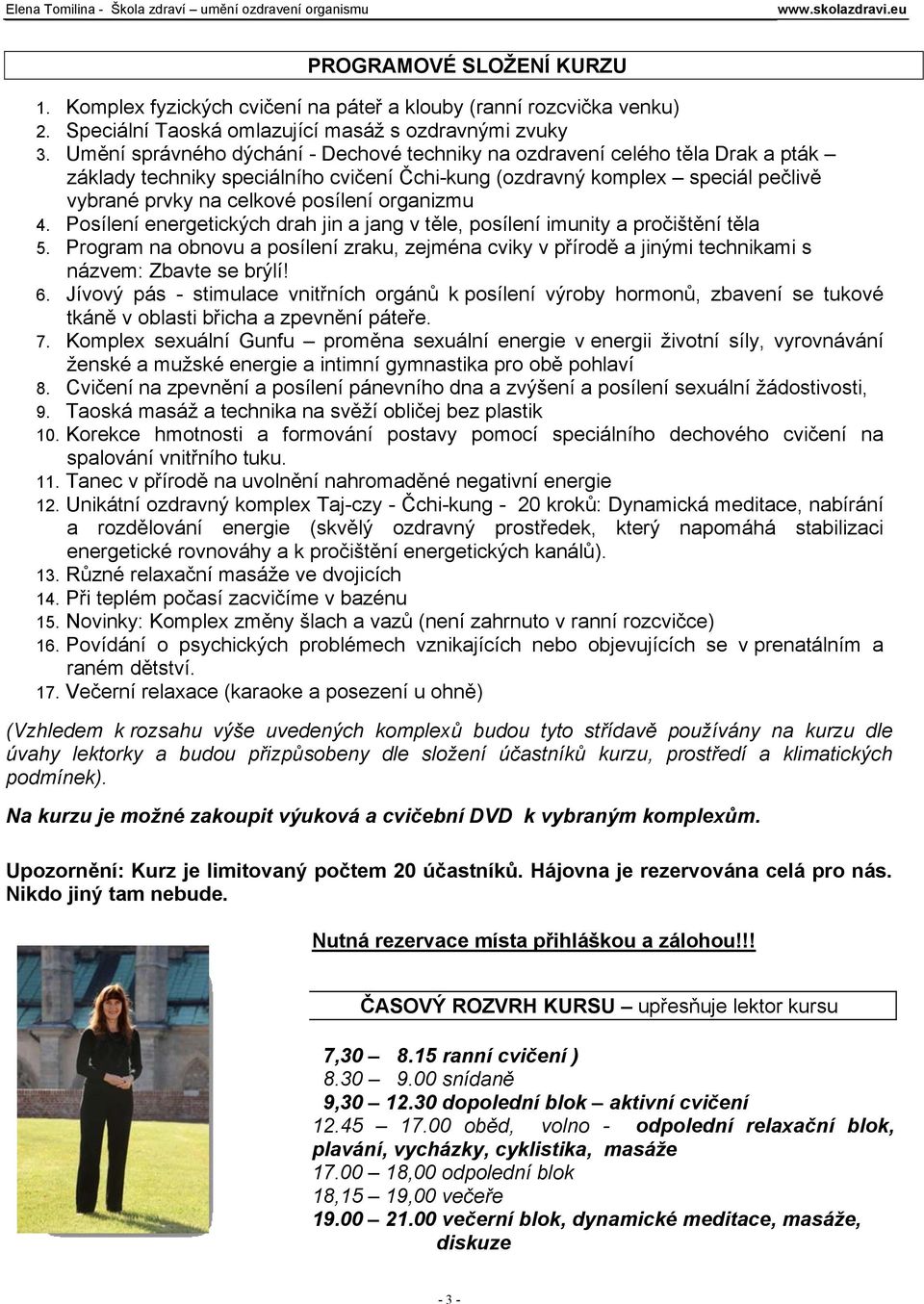 organizmu 4. Posílení energetických drah jin a jang v těle, posílení imunity a pročištění těla 5.