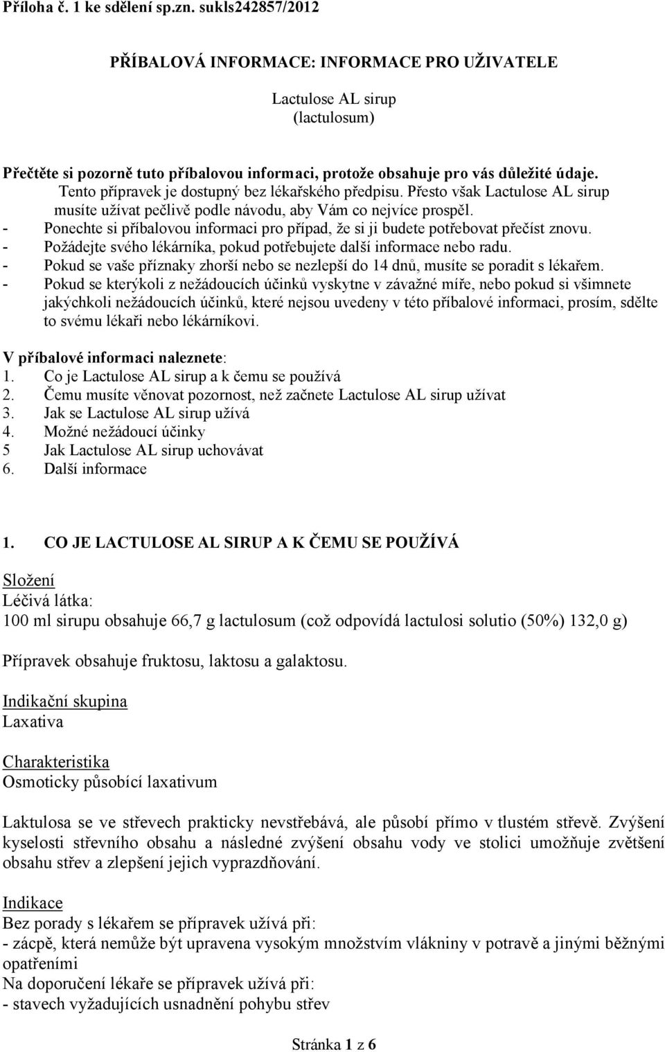 Tento přípravek je dostupný bez lékařského předpisu. Přesto však Lactulose AL sirup musíte užívat pečlivě podle návodu, aby Vám co nejvíce prospěl.