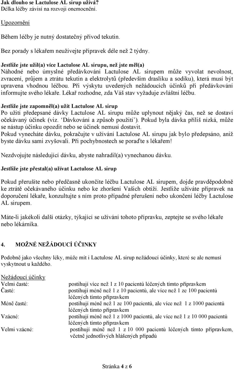 (především draslíku a sodíku), která musí být upravena vhodnou léčbou. Při výskytu uvedených nežádoucích účinků při předávkování informujte svého lékaře.