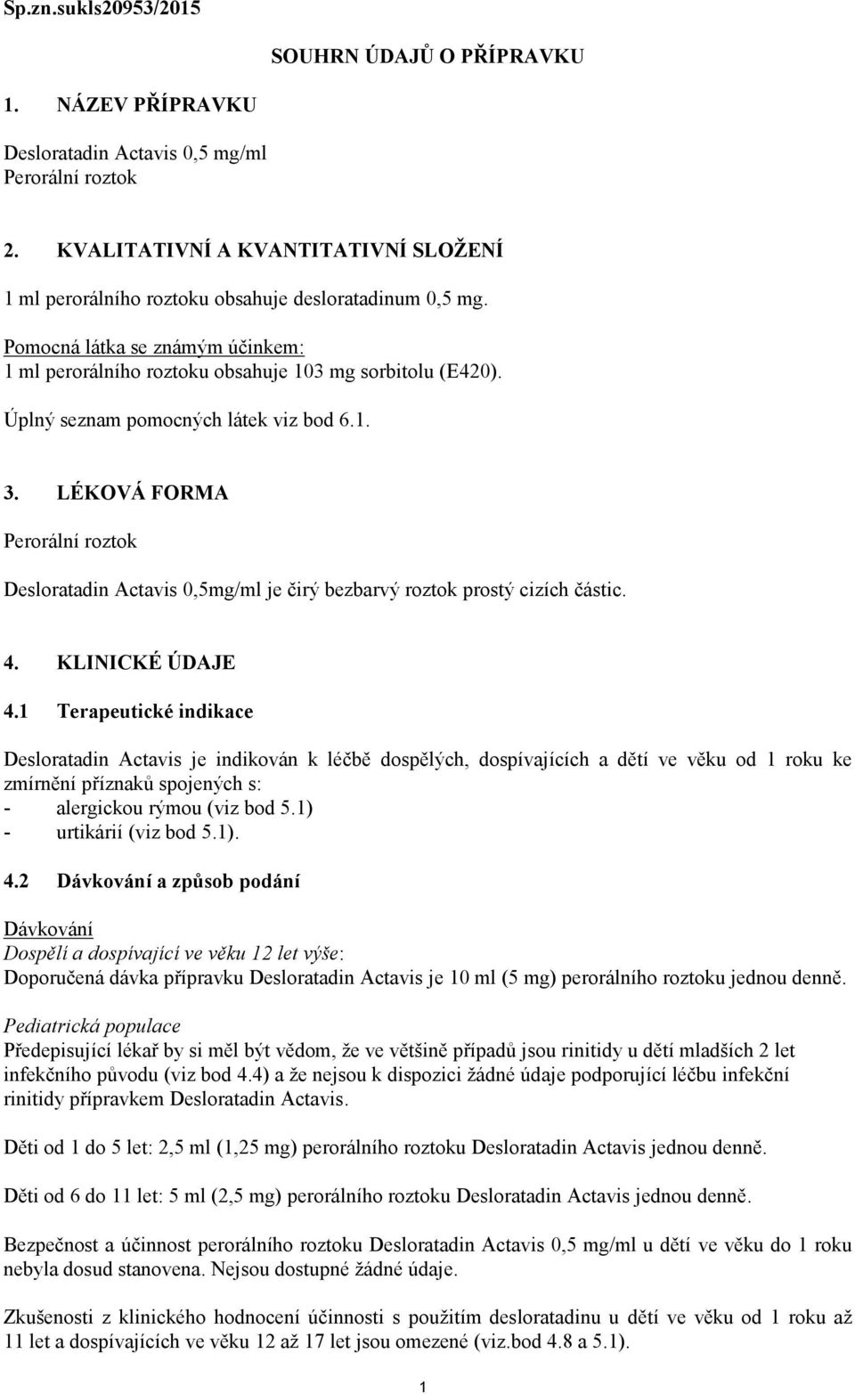 Úplný seznam pomocných látek viz bod 6.1. 3. LÉKOVÁ FORMA Perorální roztok Desloratadin Actavis 0,5mg/ml je čirý bezbarvý roztok prostý cizích částic. 4. KLINICKÉ ÚDAJE 4.
