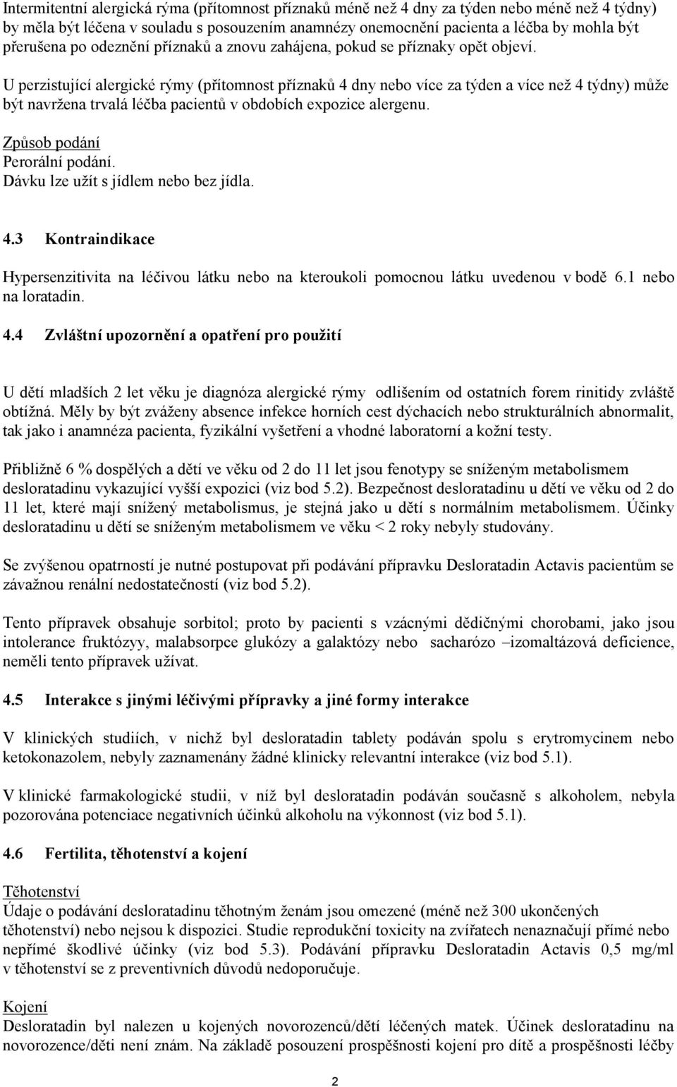 U perzistující alergické rýmy (přítomnost příznaků 4 dny nebo více za týden a více než 4 týdny) může být navržena trvalá léčba pacientů v obdobích expozice alergenu. Způsob podání Perorální podání.