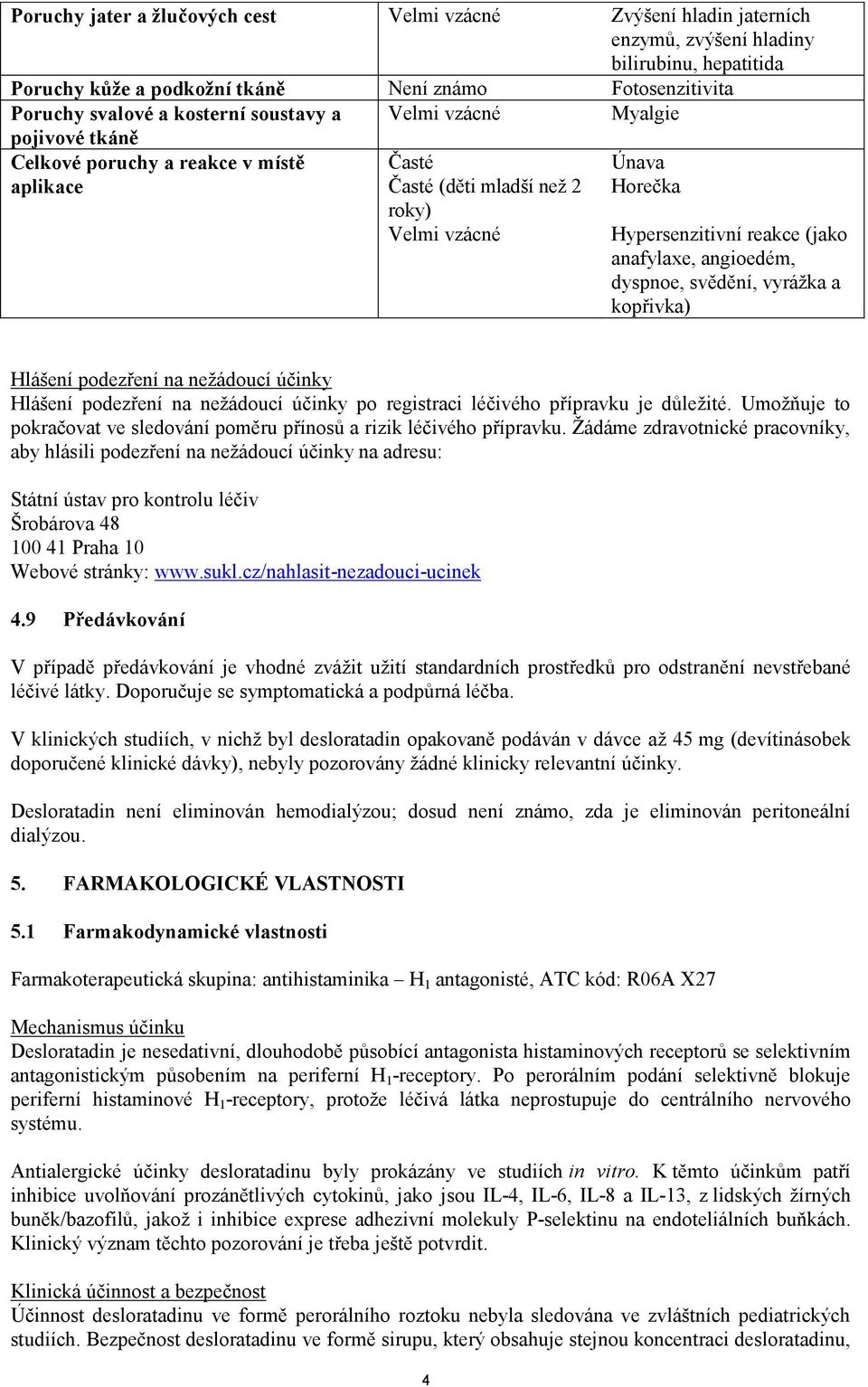 angioedém, dyspnoe, svědění, vyrážka a kopřivka) Hlášení podezření na nežádoucí účinky Hlášení podezření na nežádoucí účinky po registraci léčivého přípravku je důležité.