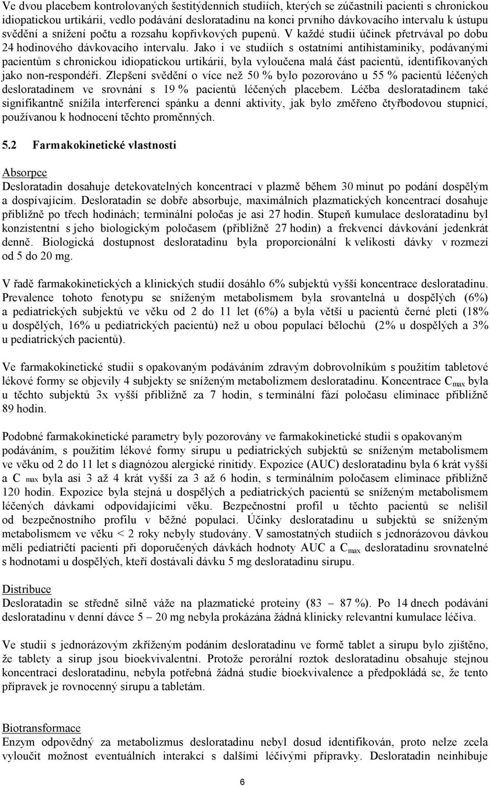 Jako i ve studiích s ostatními antihistaminiky, podávanými pacientům s chronickou idiopatickou urtikárií, byla vyloučena malá část pacientů, identifikovaných jako non-respondéři.