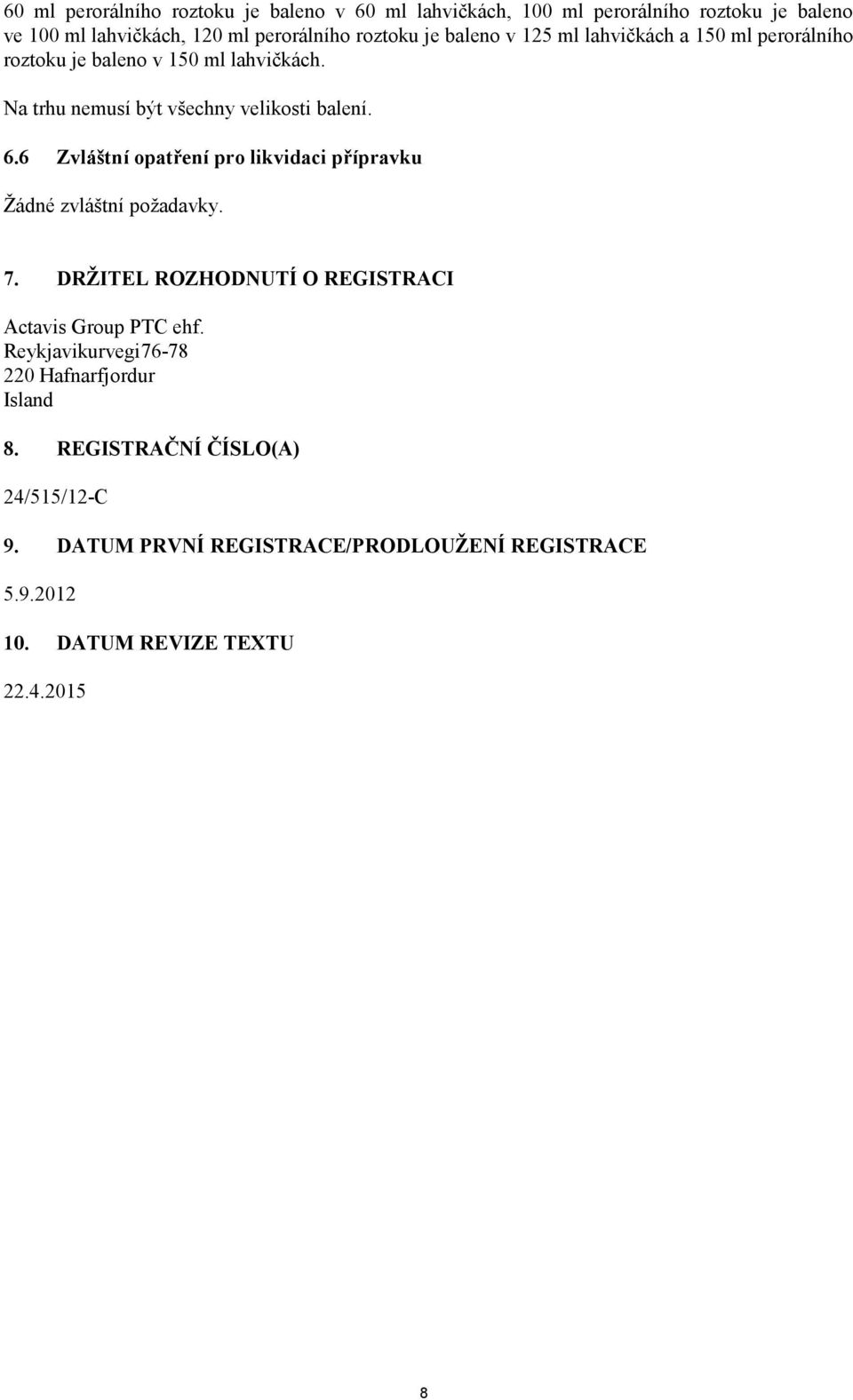 6 Zvláštní opatření pro likvidaci přípravku Žádné zvláštní požadavky. 7. DRŽITEL ROZHODNUTÍ O REGISTRACI Actavis Group PTC ehf.