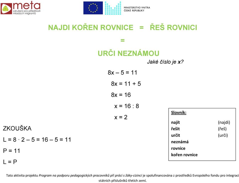 8x 5 = 11 8x = 11 + 5 8x = 16 ZKOUŠKA L = 8 2 5 = 16 5 =