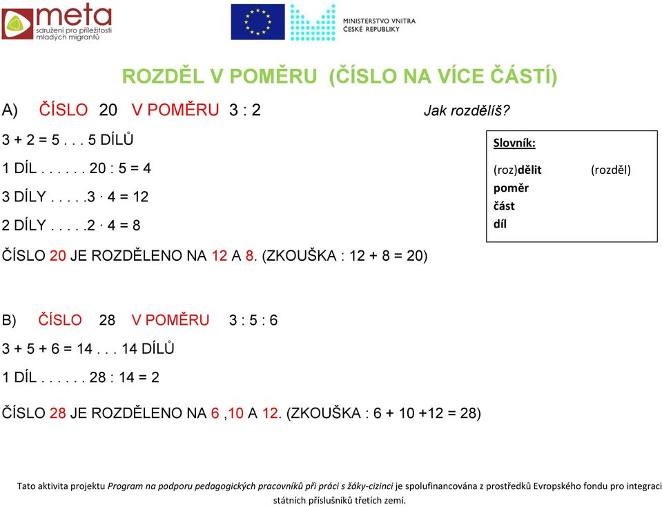 (ZKOUŠKA : 12 + 8 = 20) (roz)dělit poměr část díl (rozděl) B) ČÍSLO 28 V POMĚRU 3 : 5 : 6 3 + 5 + 6