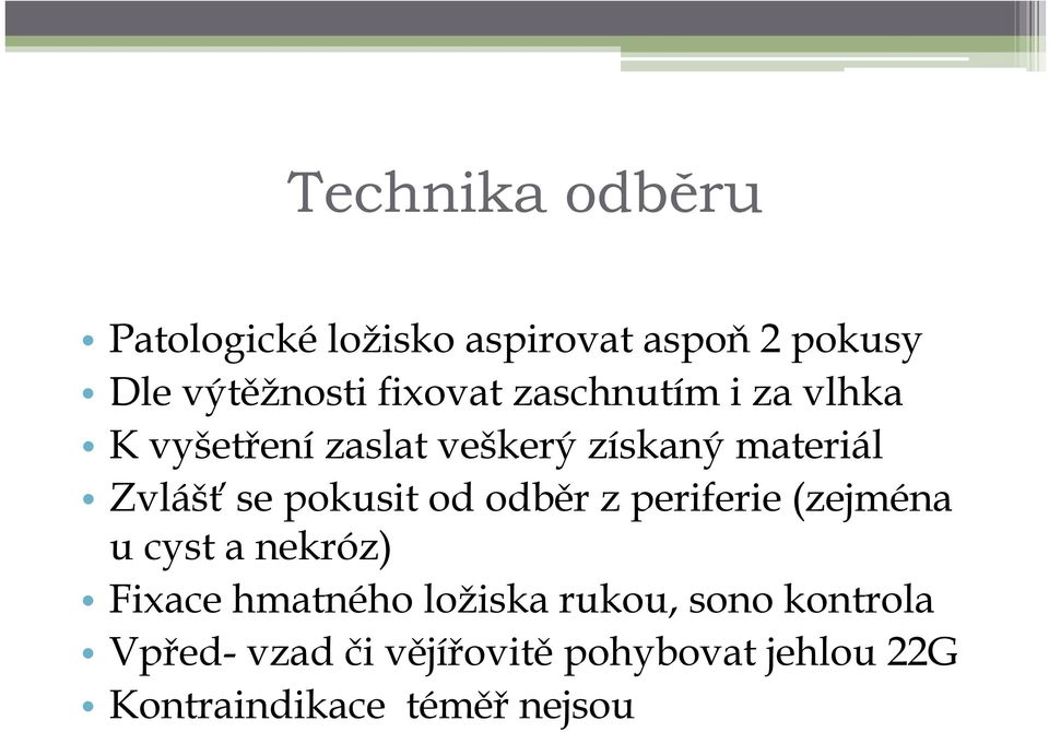 od odběr z periferie (zejména u cyst a nekróz) Fixace hmatného ložiska rukou, sono