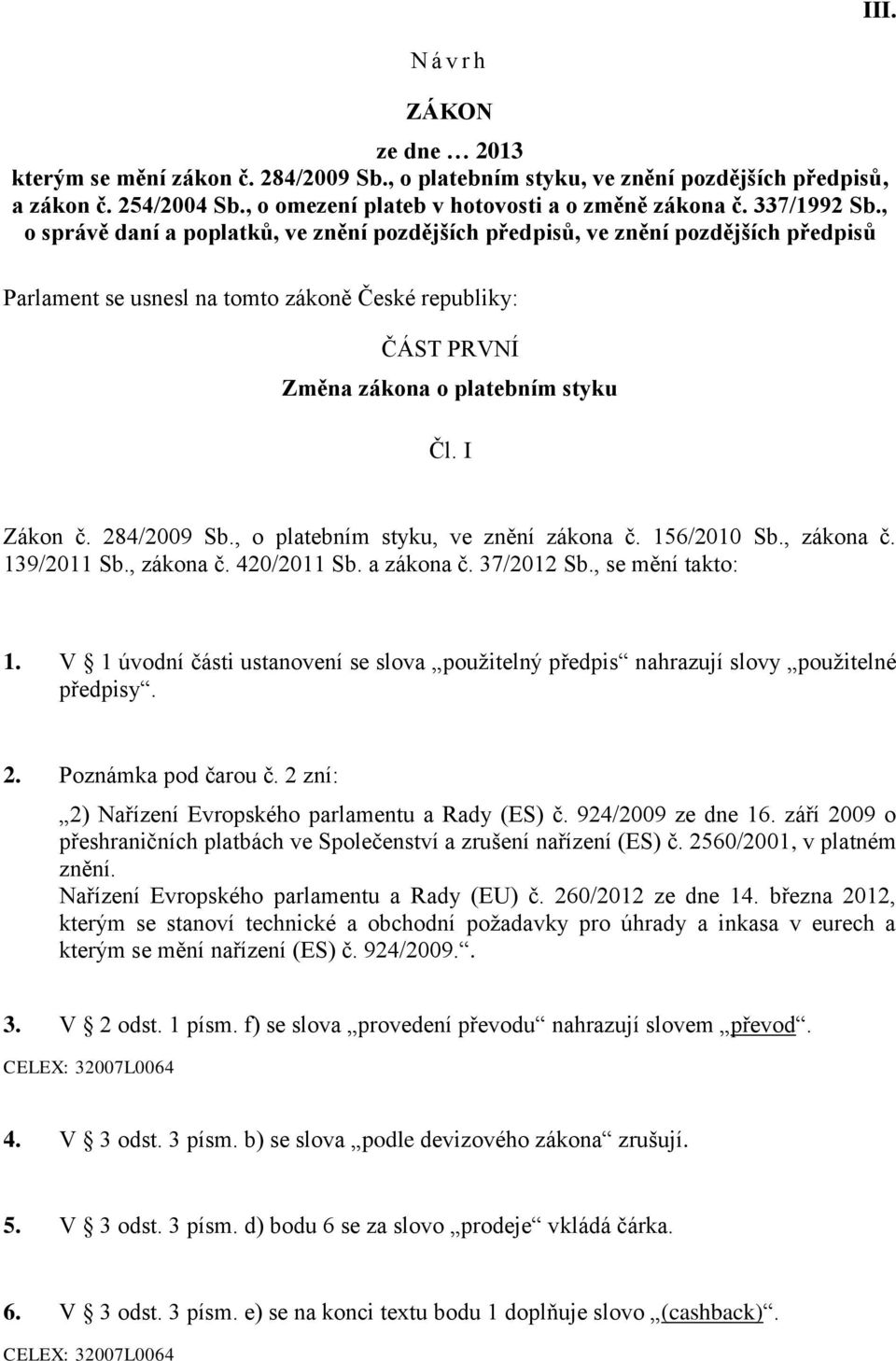 I Zákon č. 284/2009 Sb., o platebním styku, ve znění zákona č. 156/2010 Sb., zákona č. 139/2011 Sb., zákona č. 420/2011 Sb. a zákona č. 37/2012 Sb., se mění takto: 1.