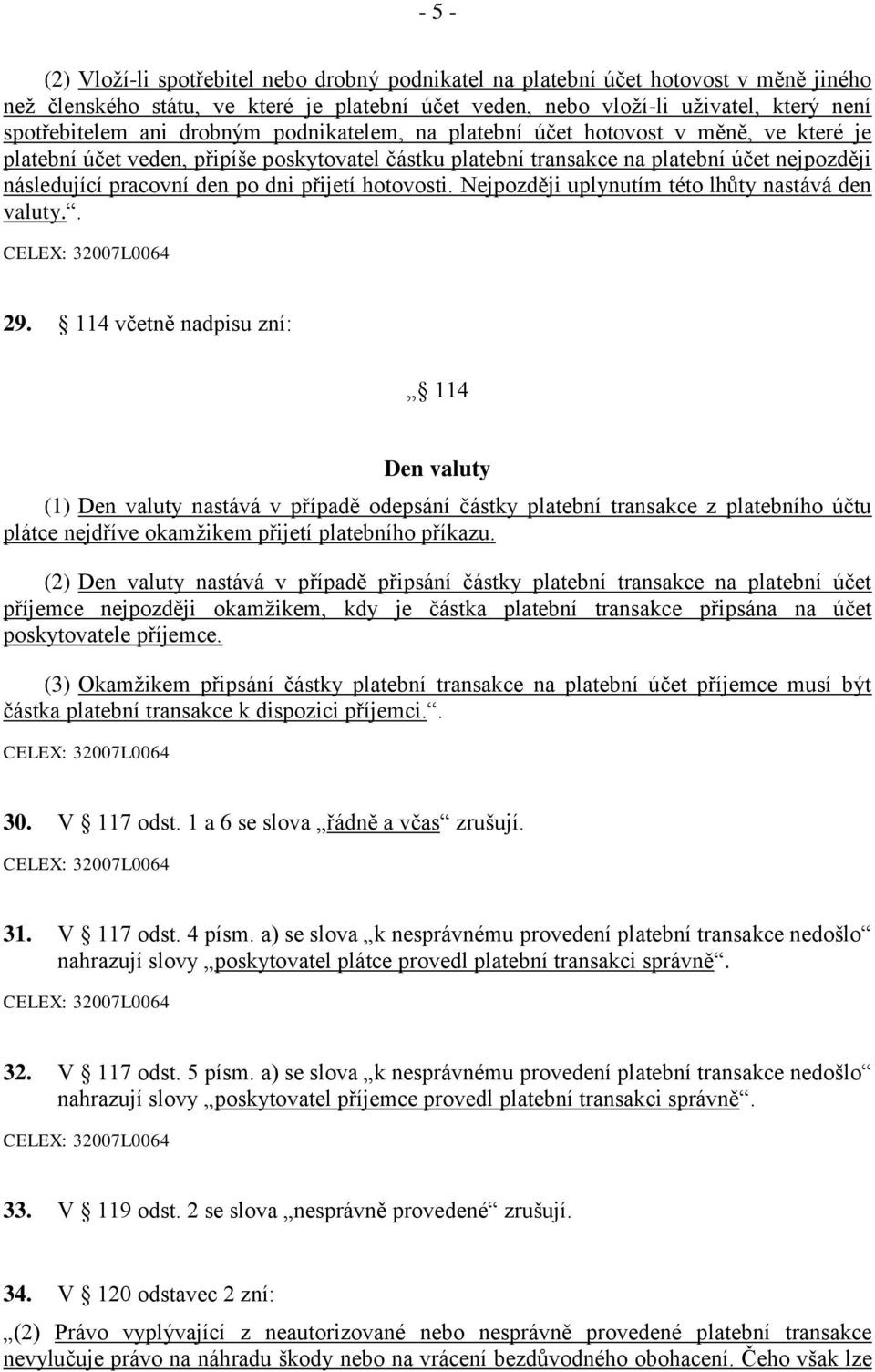 přijetí hotovosti. Nejpozději uplynutím této lhůty nastává den valuty.. 29.