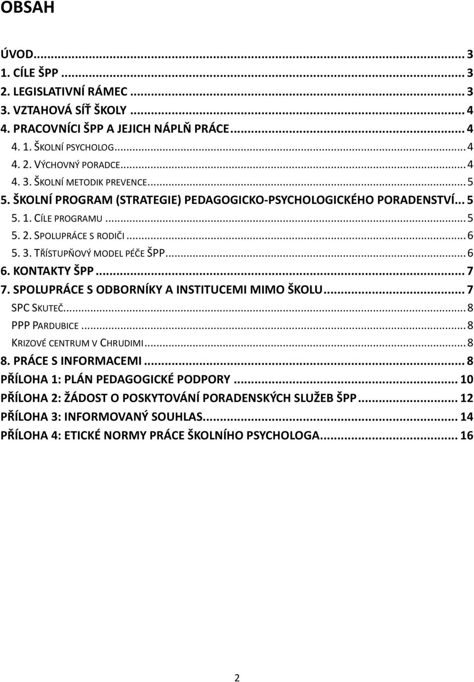.. 7 7. SPOLUPRÁCE S ODBORNÍKY A INSTITUCEMI MIMO ŠKOLU... 7 SPC SKUTEČ... 8 PPP PARDUBICE... 8 KRIZOVÉ CENTRUM V CHRUDIMI... 8 8. PRÁCE S INFORMACEMI... 8 PŘÍLOHA 1: PLÁN PEDAGOGICKÉ PODPORY.