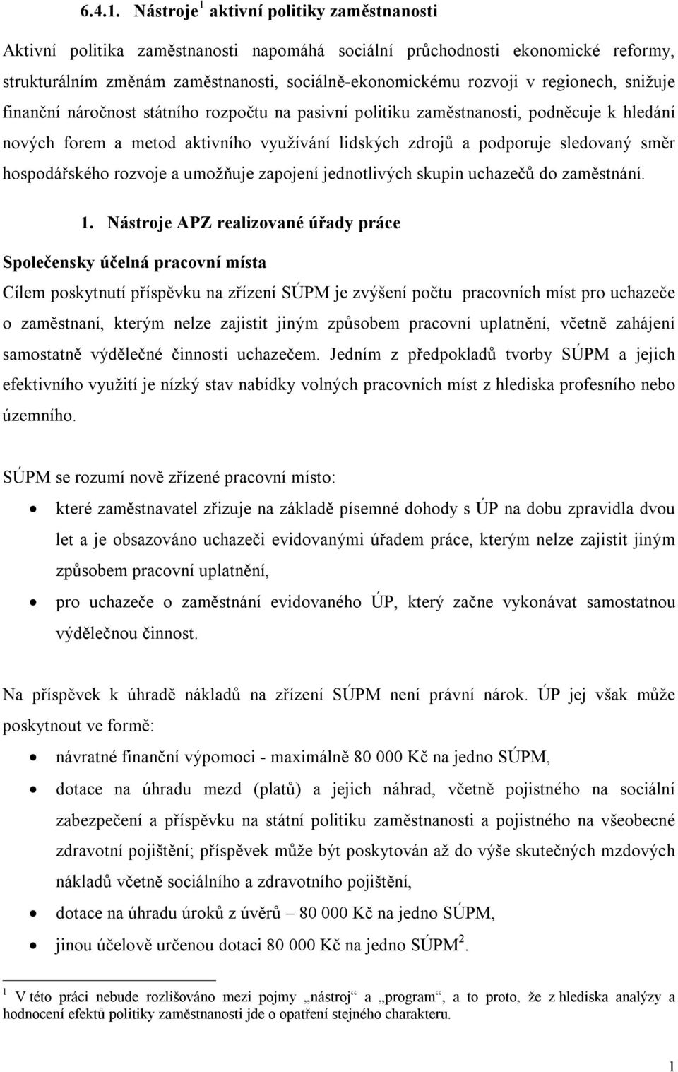 regionech, snižuje finanční náročnost státního rozpočtu na pasivní politiku zaměstnanosti, podněcuje k hledání nových forem a metod aktivního využívání lidských zdrojů a podporuje sledovaný směr