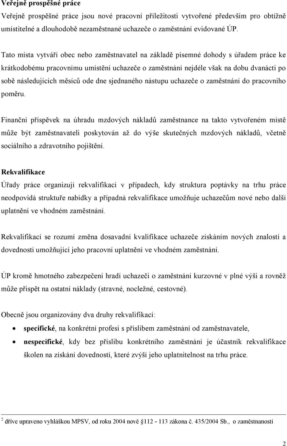 měsíců ode dne sjednaného nástupu uchazeče o zaměstnání do pracovního poměru.