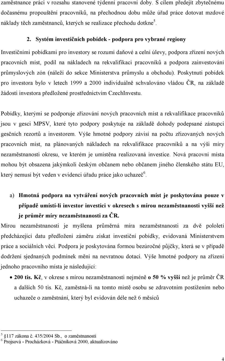 Systém investičních pobídek - podpora pro vybrané regiony Investičními pobídkami pro investory se rozumí daňové a celní úlevy, podpora zřízení nových pracovních míst, podíl na nákladech na