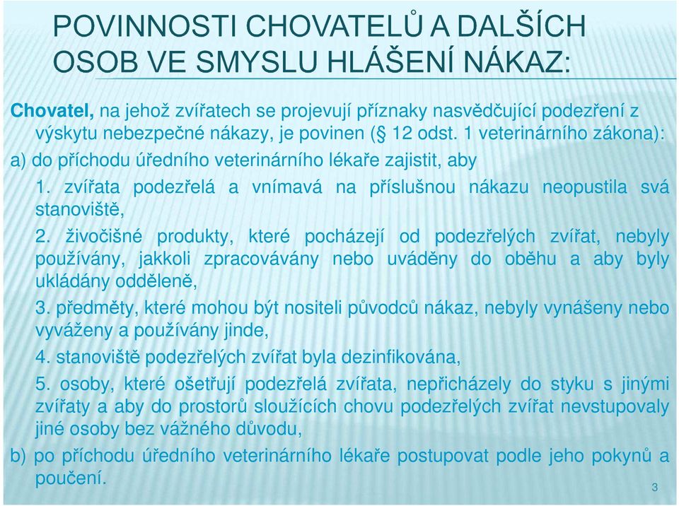 živočišné produkty, které pocházejí od podezřelých zvířat, nebyly používány, jakkoli zpracovávány nebo uváděny do oběhu a aby byly ukládány odděleně, 3.
