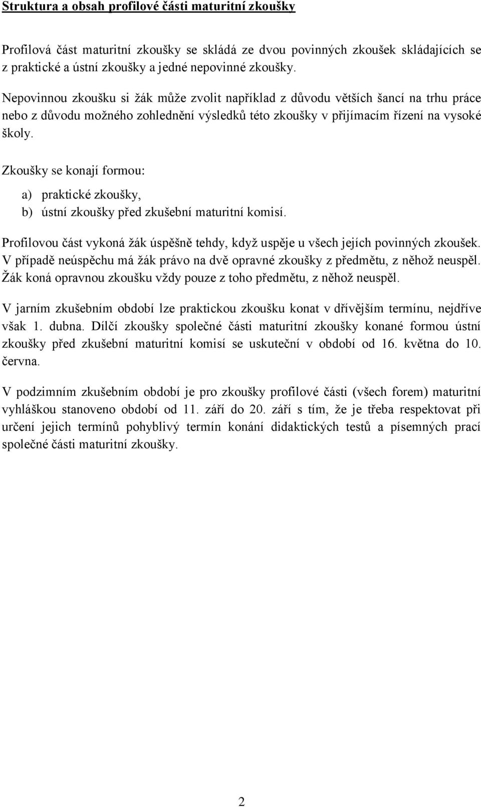 Zkoušky se konají formou: a) praktické zkoušky, b) ústní zkoušky před zkušební maturitní komisí. Profilovou část vykoná žák úspěšně tehdy, když uspěje u všech jejích povinných zkoušek.