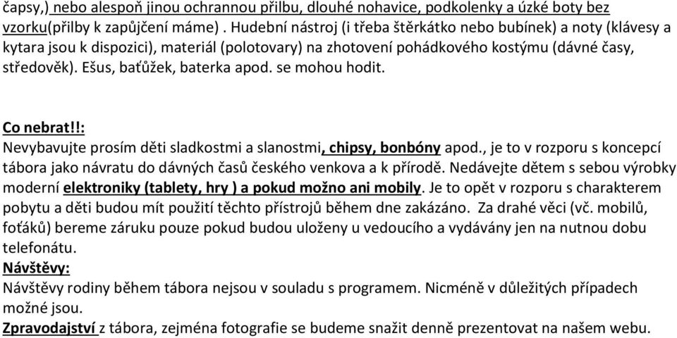 Ešus, baťůžek, baterka apod. se mohou hodit. Co nebrat!!: Nevybavujte prosím děti sladkostmi a slanostmi, chipsy, bonbóny apod.