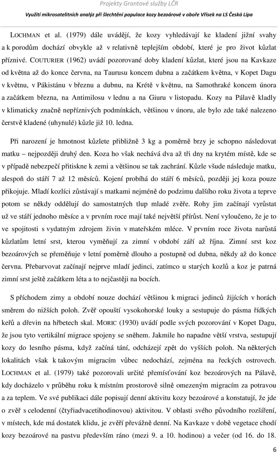 dubnu, na Krétě v květnu, na Samothraké koncem února a začátkem března, na Antimilosu v lednu a na Giuru v listopadu.