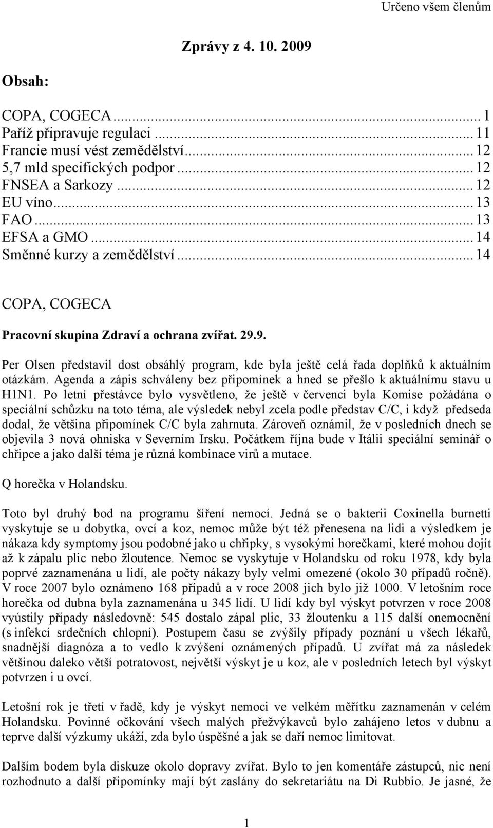 9. Per Olsen představil dost obsáhlý program, kde byla ještě celá řada doplňků k aktuálním otázkám. Agenda a zápis schváleny bez připomínek a hned se přešlo k aktuálnímu stavu u H1N1.