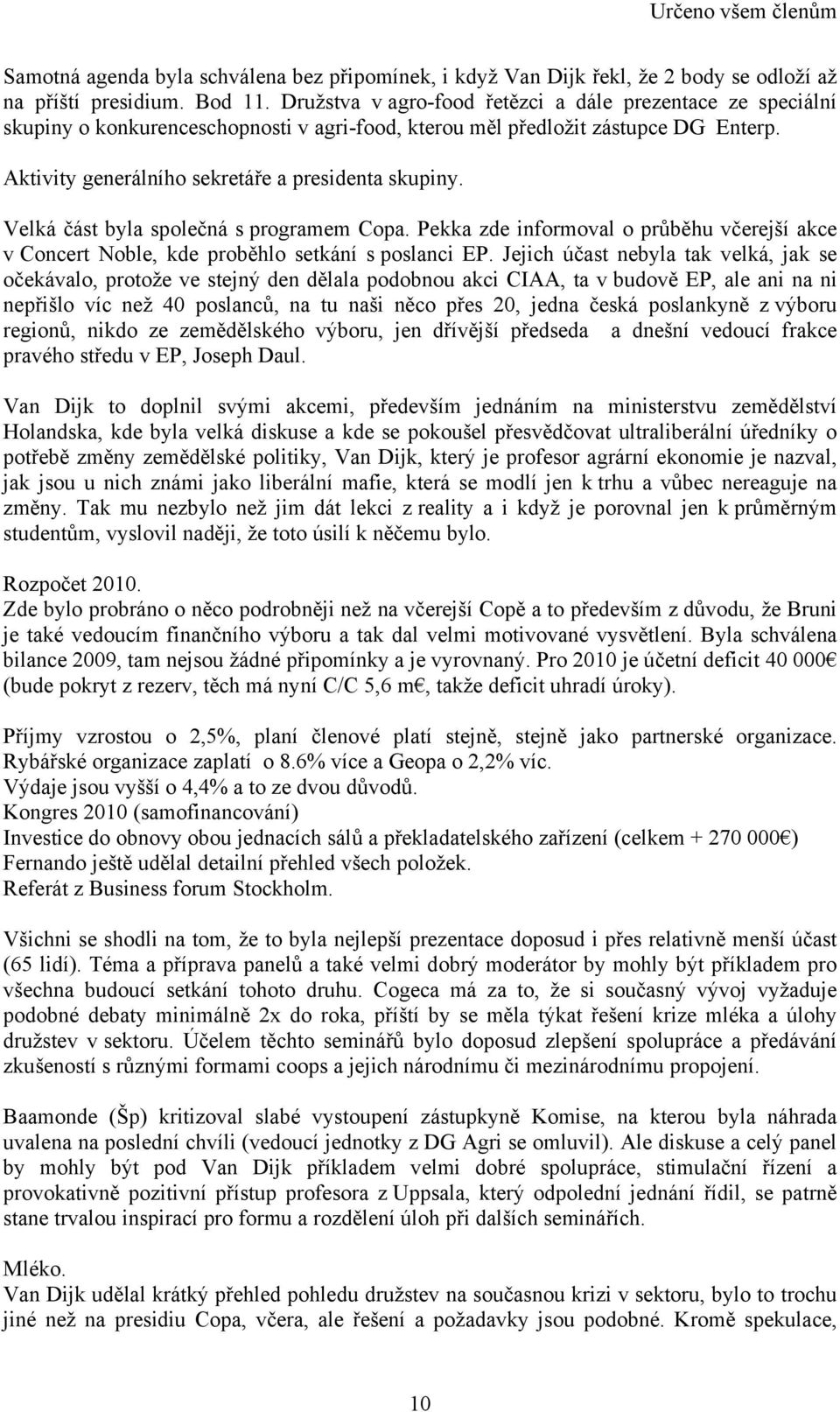 Velká část byla společná s programem Copa. Pekka zde informoval o průběhu včerejší akce v Concert Noble, kde proběhlo setkání s poslanci EP.
