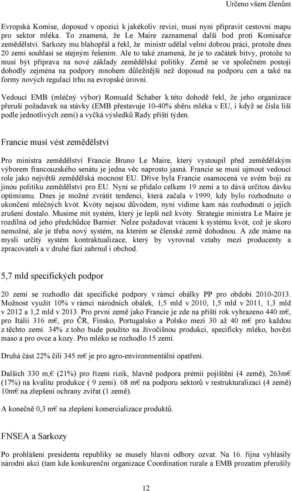 Ale to také znamená, že je to začátek bitvy, protože to musí být příprava na nové základy zemědělské politiky.