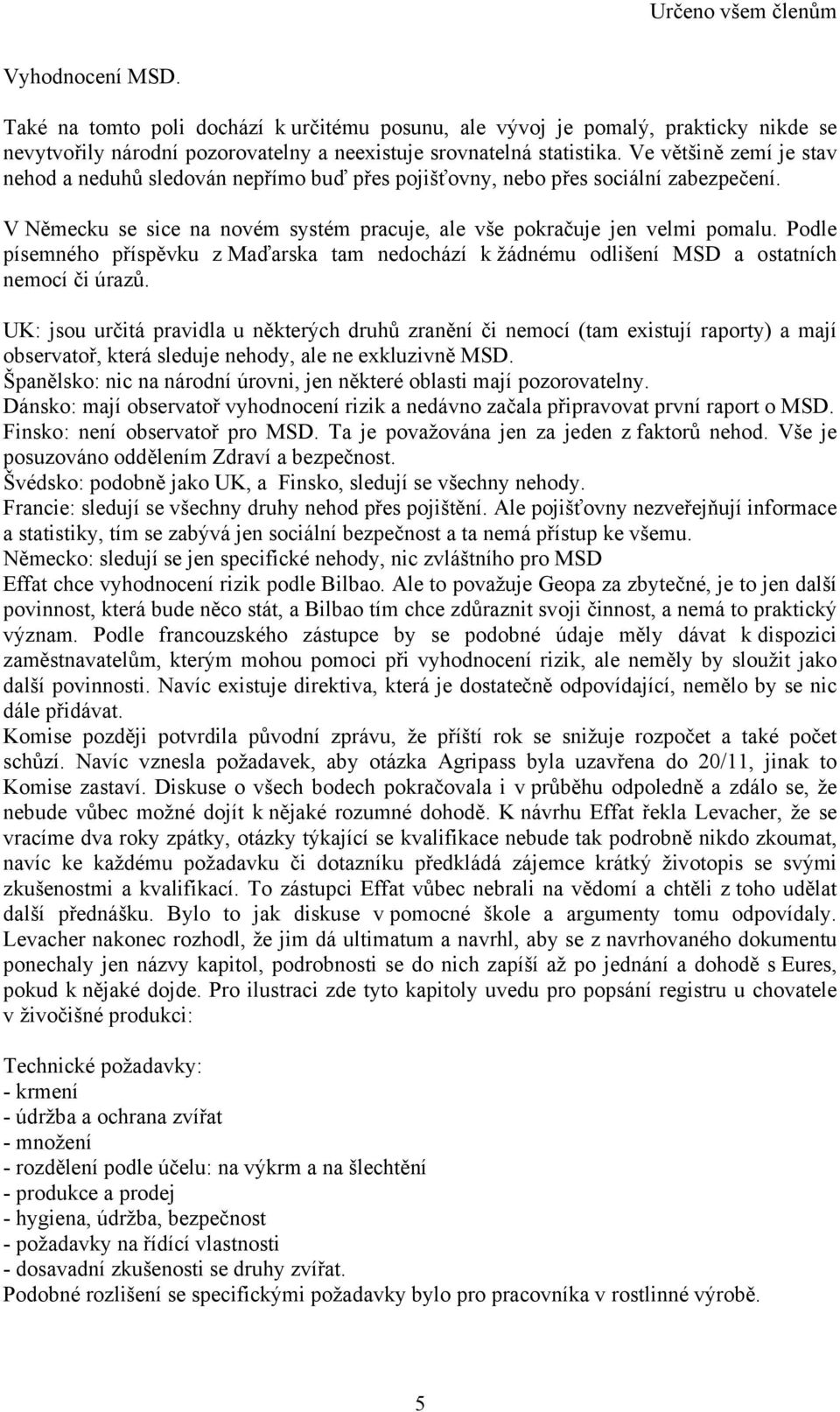 Podle písemného příspěvku z Maďarska tam nedochází k žádnému odlišení MSD a ostatních nemocí či úrazů.