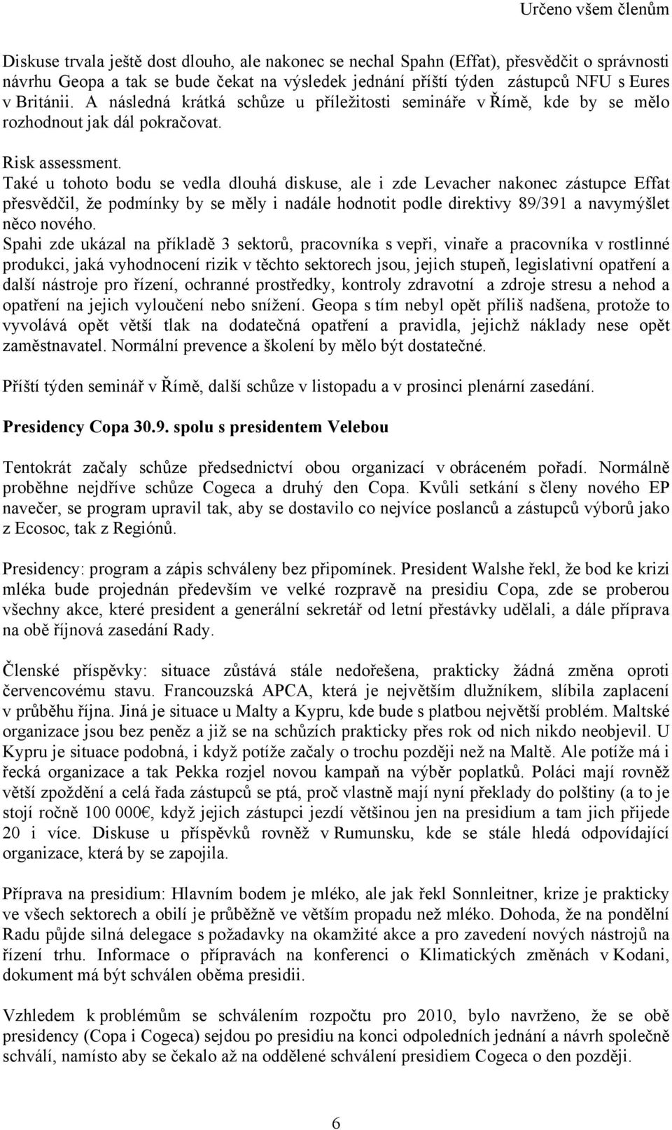 Také u tohoto bodu se vedla dlouhá diskuse, ale i zde Levacher nakonec zástupce Effat přesvědčil, že podmínky by se měly i nadále hodnotit podle direktivy 89/391 a navymýšlet něco nového.