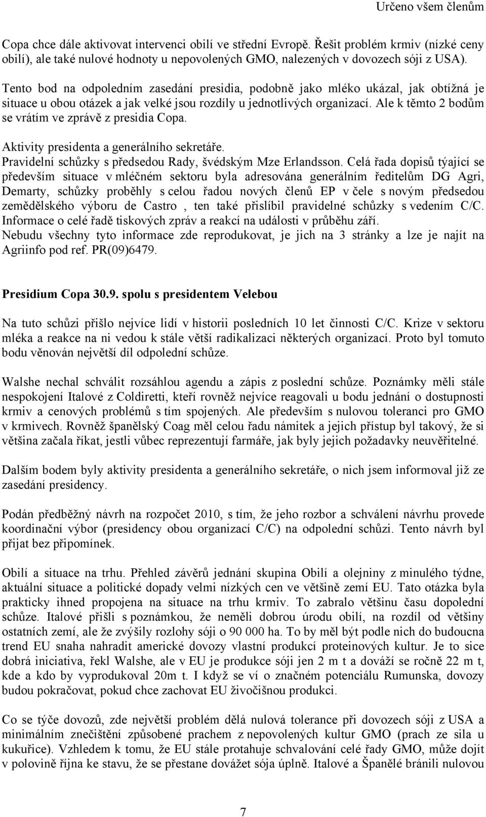 Ale k těmto 2 bodům se vrátím ve zprávě z presidia Copa. Aktivity presidenta a generálního sekretáře. Pravidelní schůzky s předsedou Rady, švédským Mze Erlandsson.