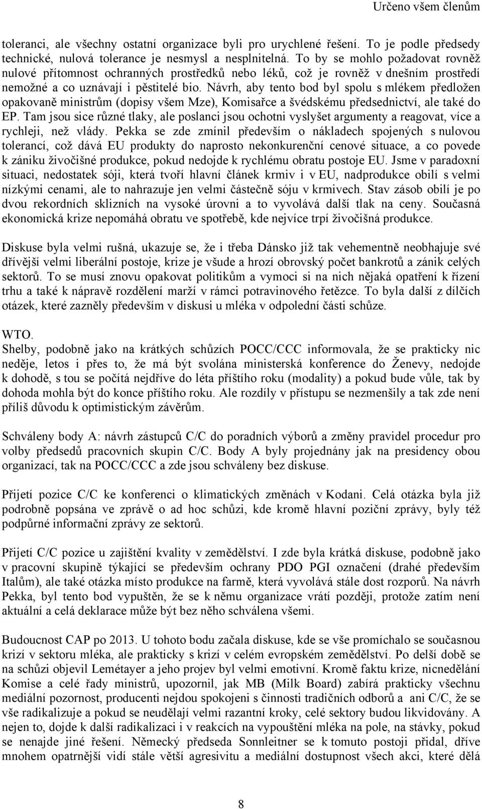 Návrh, aby tento bod byl spolu s mlékem předložen opakovaně ministrům (dopisy všem Mze), Komisařce a švédskému předsednictví, ale také do EP.
