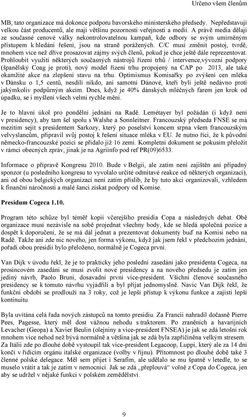 C/C musí změnit postoj, tvrdě, mnohem více než dříve prosazovat zájmy svých členů, pokud je chce ještě dále reprezentovat.