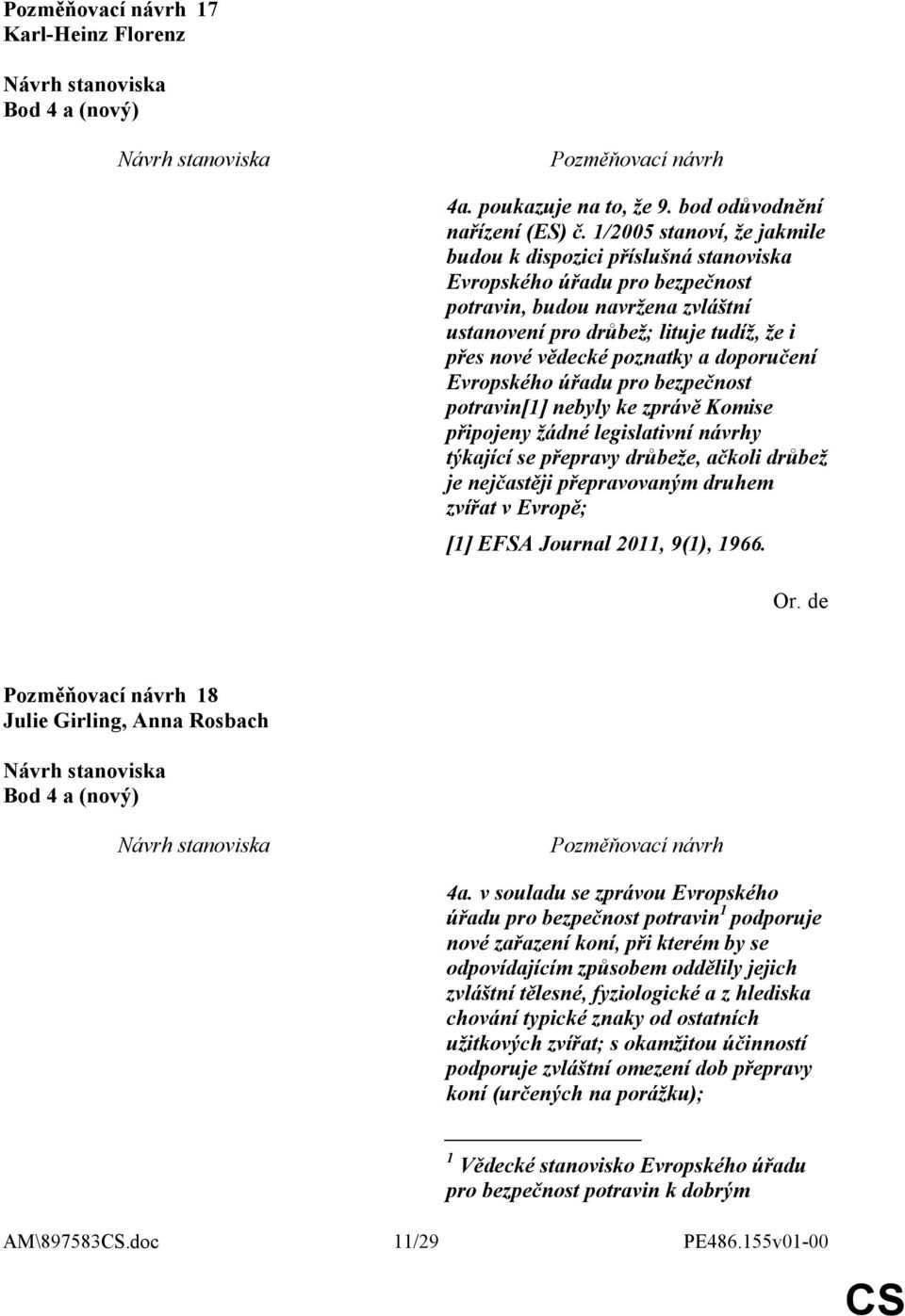 poznatky a doporučení Evropského úřadu pro bezpečnost potravin[1] nebyly ke zprávě Komise připojeny žádné legislativní návrhy týkající se přepravy drůbeže, ačkoli drůbež je nejčastěji přepravovaným