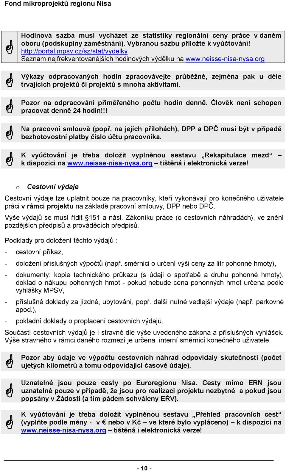 org Výkazy odpracovaných hodin zpracovávejte průběžně, zejména pak u déle trvajících projektů či projektů s mnoha aktivitami. Pozor na odpracování přiměřeného počtu hodin denně.