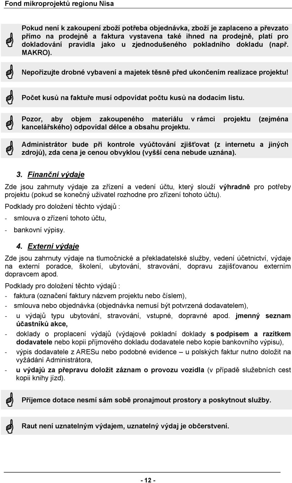 Pozor, aby objem zakoupeného materiálu v rámci projektu (zejména kancelářského) odpovídal délce a obsahu projektu.