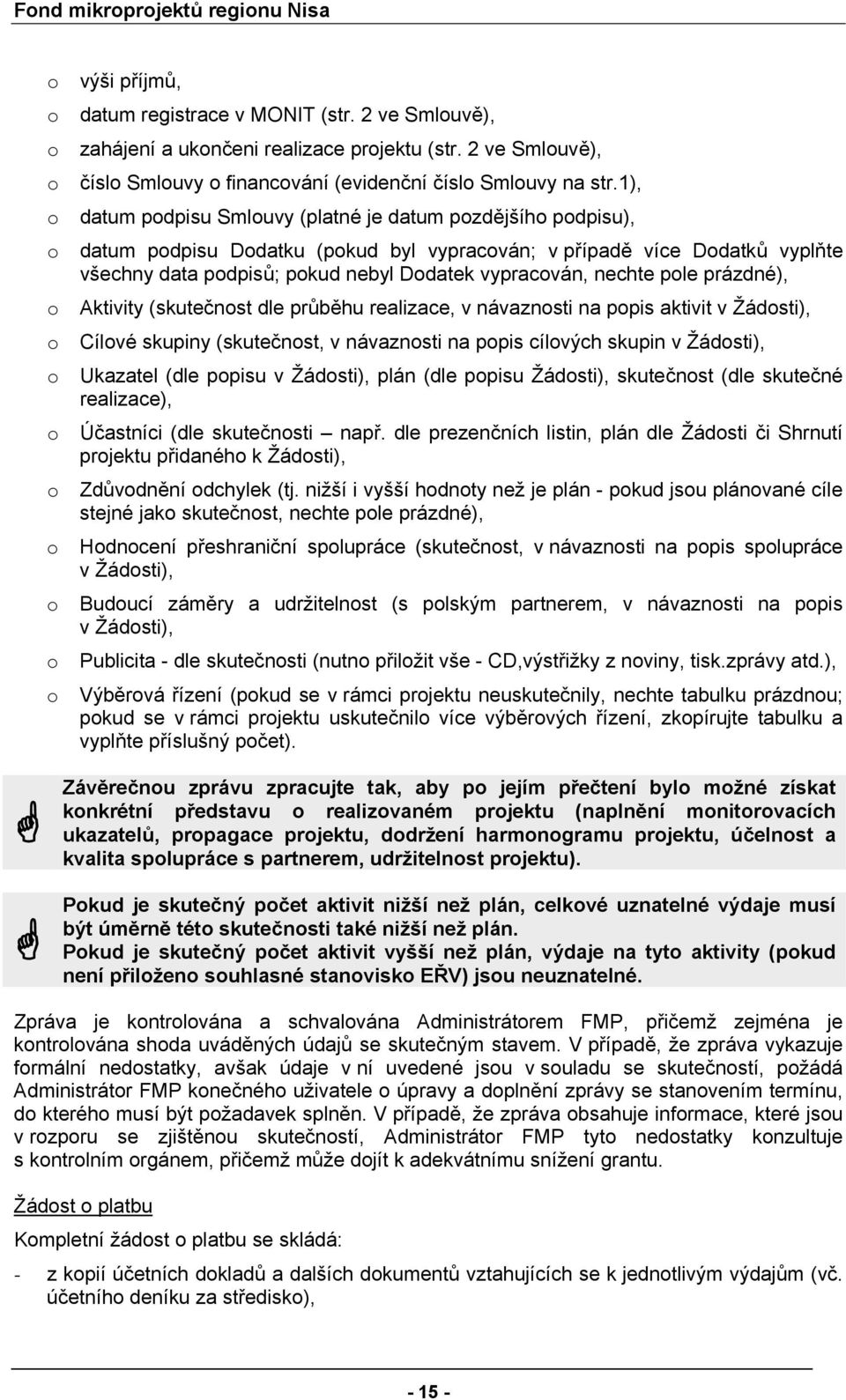 nechte pole prázdné), o Aktivity (skutečnost dle průběhu realizace, v návaznosti na popis aktivit v Žádosti), o Cílové skupiny (skutečnost, v návaznosti na popis cílových skupin v Žádosti), o