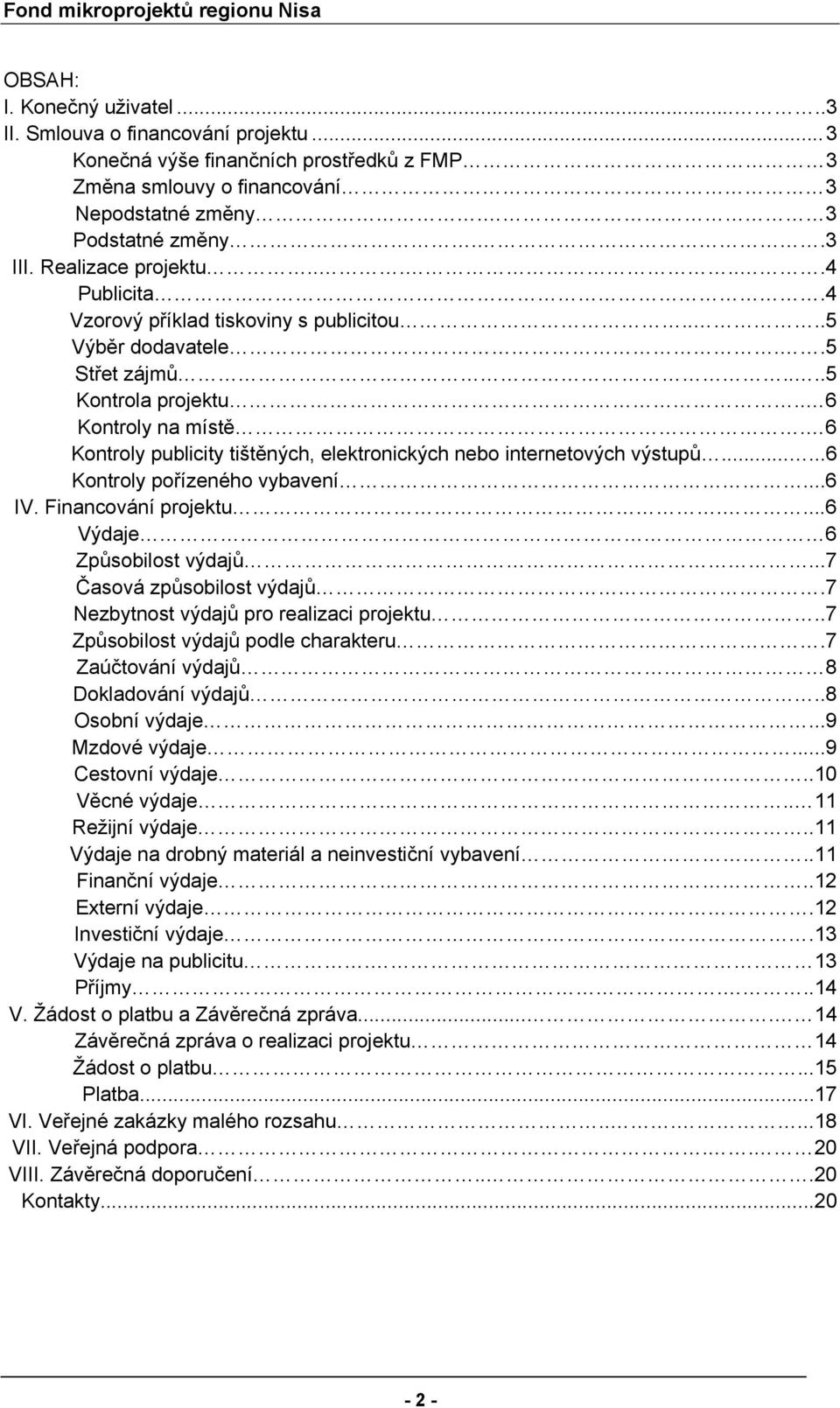 6 Kontroly publicity tištěných, elektronických nebo internetových výstupů......6 Kontroly pořízeného vybavení...6 IV. Financování projektu....6 Výdaje 6 Způsobilost výdajů...7 Časová způsobilost výdajů.