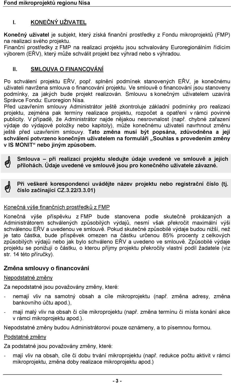 SMLOUVA O FINANCOVÁNÍ Po schválení projektu EŘV, popř. splnění podmínek stanovených EŘV, je konečnému uživateli navržena smlouva o financování projektu.