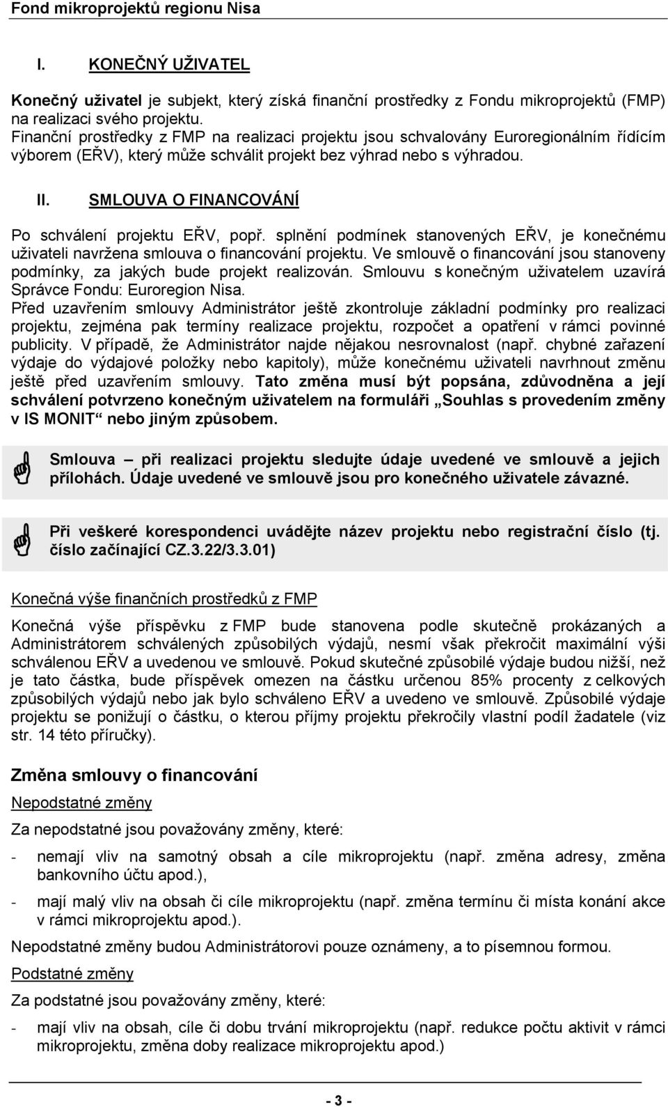 SMLOUVA O FINANCOVÁNÍ Po schválení projektu EŘV, popř. splnění podmínek stanovených EŘV, je konečnému uživateli navržena smlouva o financování projektu.