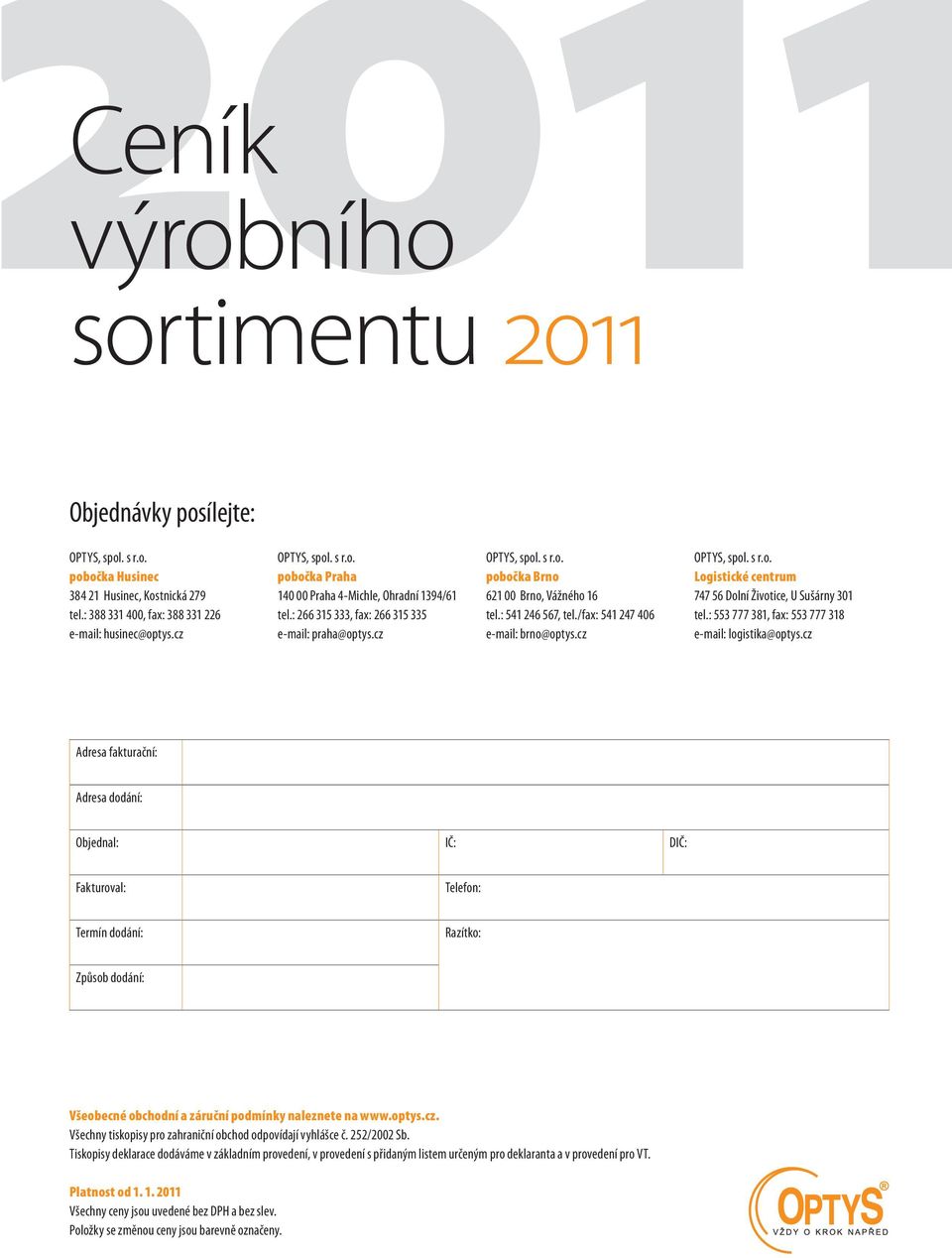 /fax: 541 247 406 e-mail: brno@optys.cz Logistické centrum 747 56 Dolní Životice, U Sušárny 301 tel.: 553 777 381, fax: 553 777 318 e-mail: logistika@optys.