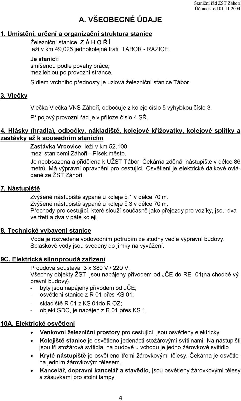 Vlečka Vlečka VNS Záhoří, odbočuje z koleje číslo 5 výhybkou číslo 3. Přípojový provozní řád je v příloze číslo 4 