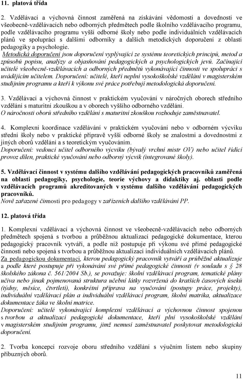 odborné školy nebo podle individuálních vzdělávacích plánů ve spolupráci s dalšími odborníky a dalších metodických doporučení z oblasti pedagogiky a psychologie.