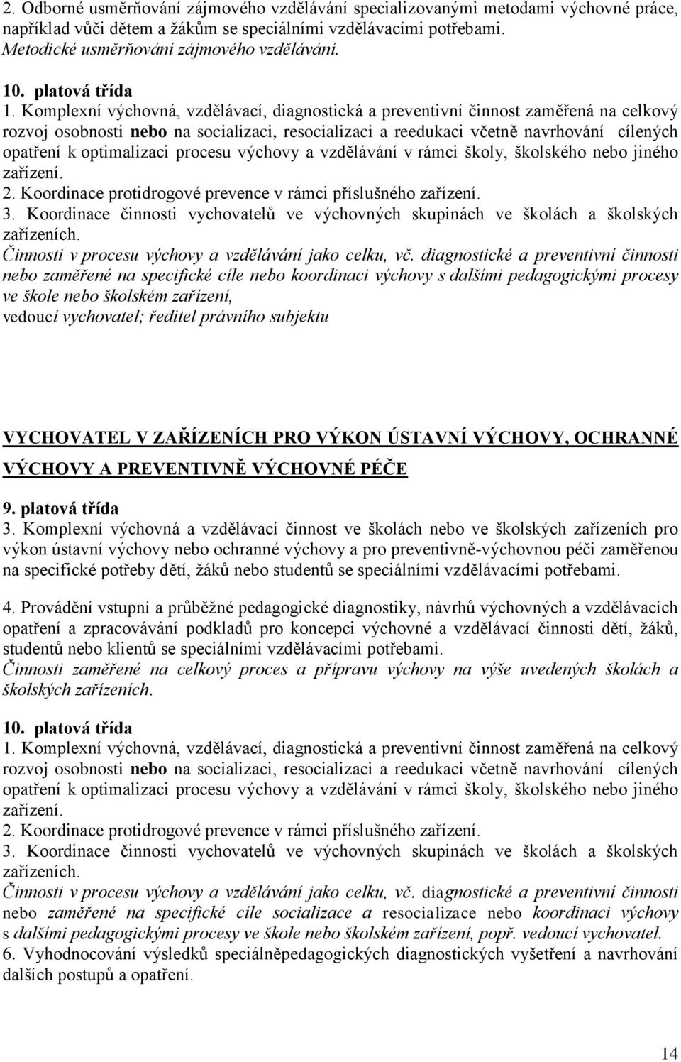 Komplexní výchovná, vzdělávací, diagnostická a preventivní činnost zaměřená na celkový rozvoj osobnosti nebo na socializaci, resocializaci a reedukaci včetně navrhování cílených opatření k