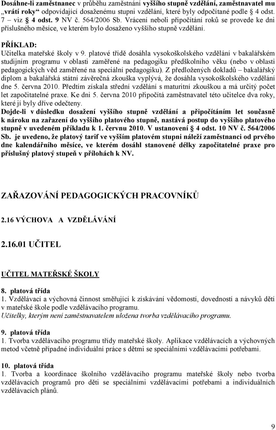 platové třídě dosáhla vysokoškolského vzdělání v bakalářském studijním programu v oblasti zaměřené na pedagogiku předškolního věku (nebo v oblasti pedagogických věd zaměřené na speciální pedagogiku).