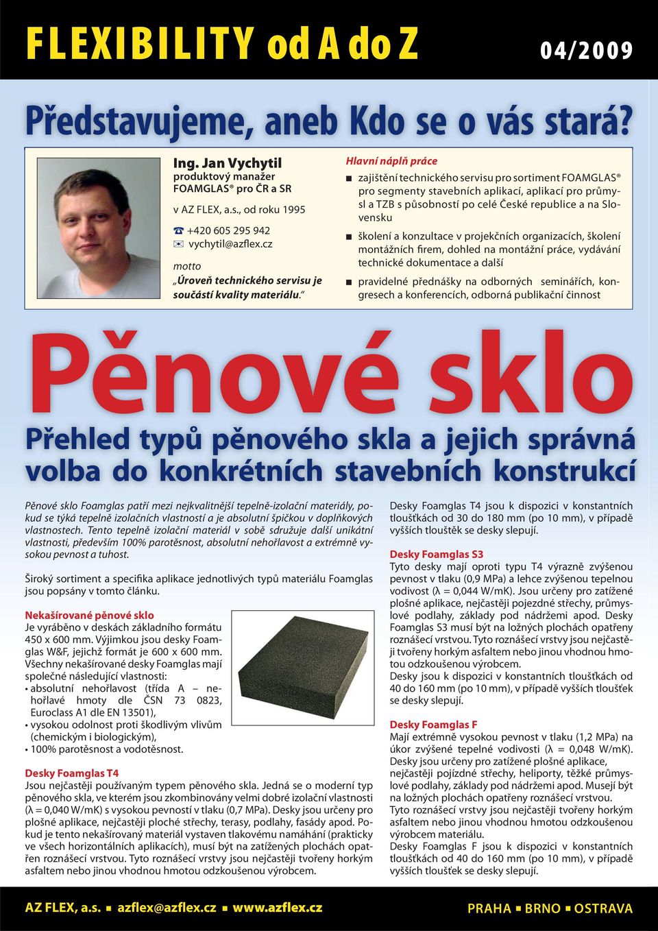 Hlavní náplň práce zajištění technického servisu pro sortiment FOAMGLAS pro segmenty stavebních aplikací, aplikací pro průmysl a TZB s působností po celé České republice a na Slovensku školení a