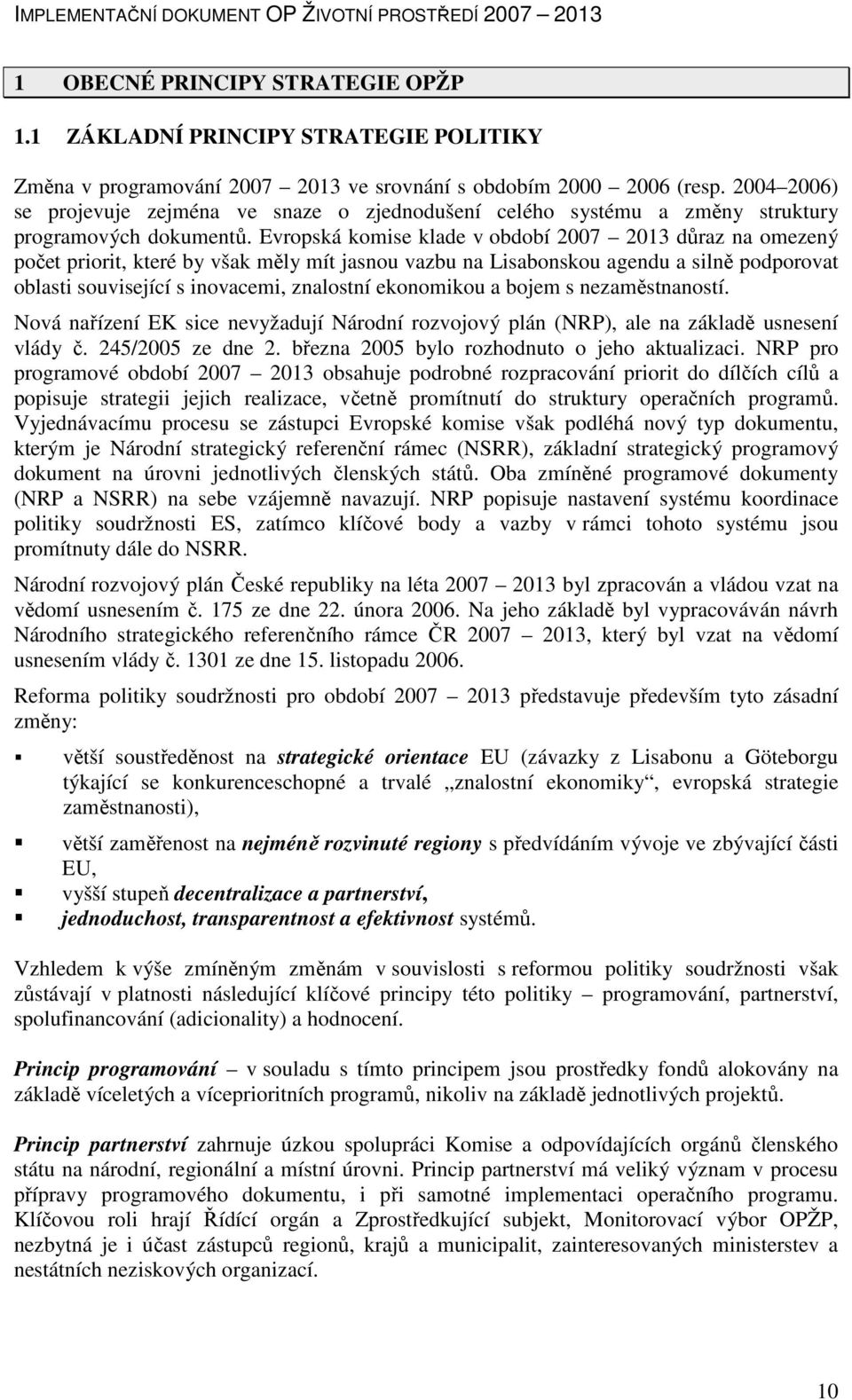 Evropská komise klade v období 2007 2013 důraz na omezený počet priorit, které by však měly mít jasnou vazbu na Lisabonskou agendu a silně podporovat oblasti související s inovacemi, znalostní