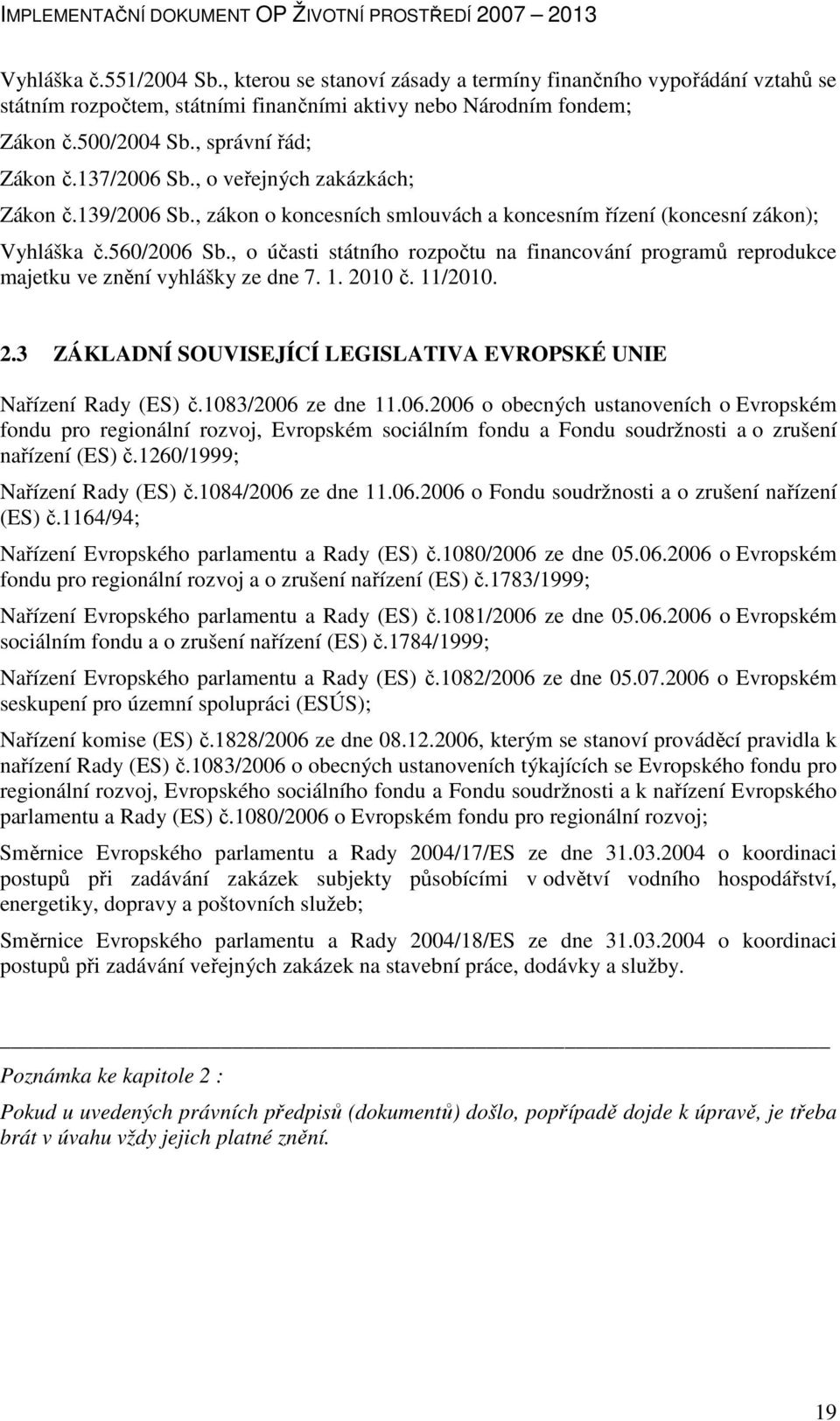 , o účasti státního rozpočtu na financování programů reprodukce majetku ve znění vyhlášky ze dne 7. 1. 2010 č. 11/2010. 2.3 ZÁKLADNÍ SOUVISEJÍCÍ LEGISLATIVA EVROPSKÉ UNIE Nařízení Rady (ES) č.