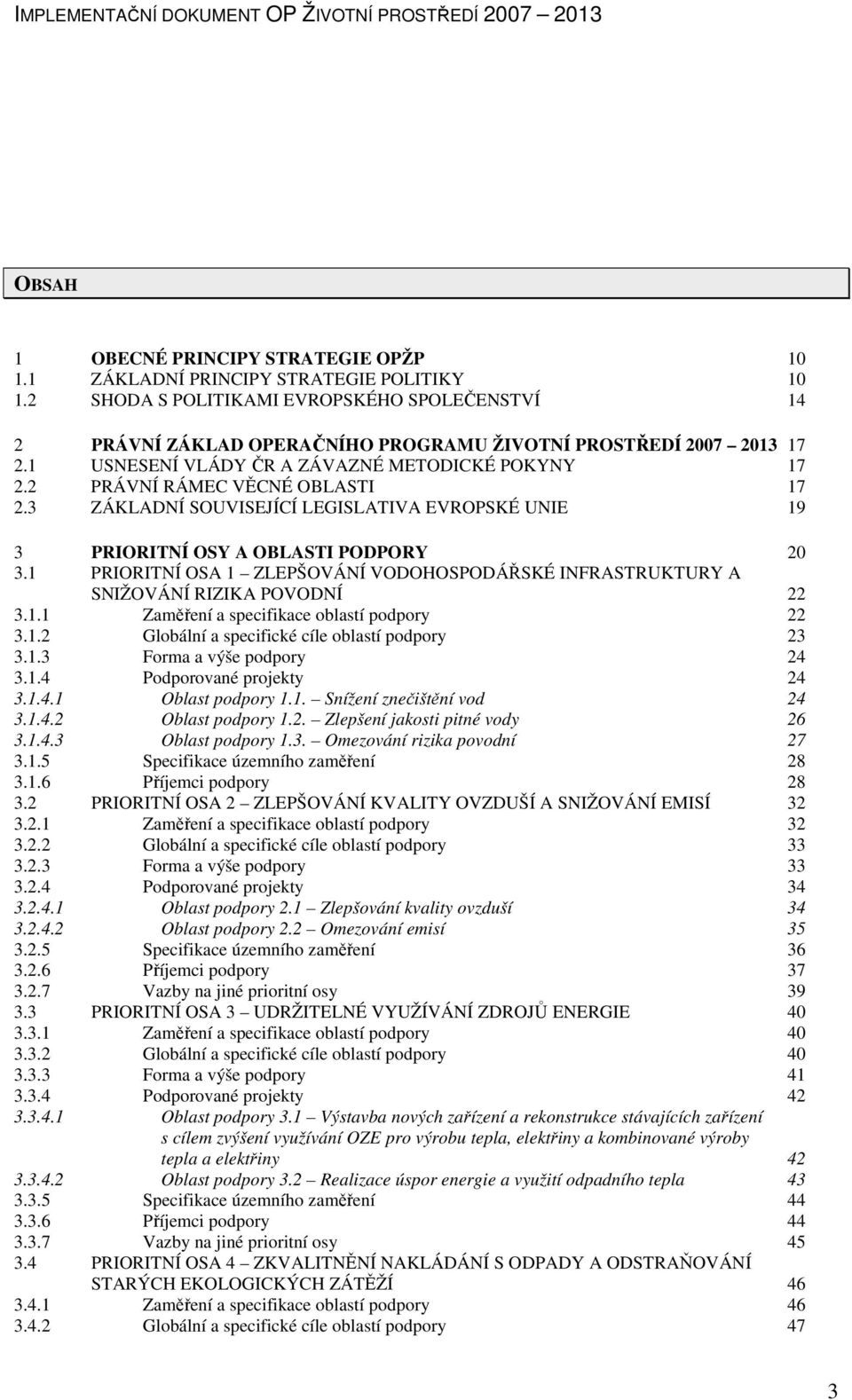 2 PRÁVNÍ RÁMEC VĚCNÉ OBLASTI 17 2.3 ZÁKLADNÍ SOUVISEJÍCÍ LEGISLATIVA EVROPSKÉ UNIE 19 3 PRIORITNÍ OSY A OBLASTI PODPORY 20 3.