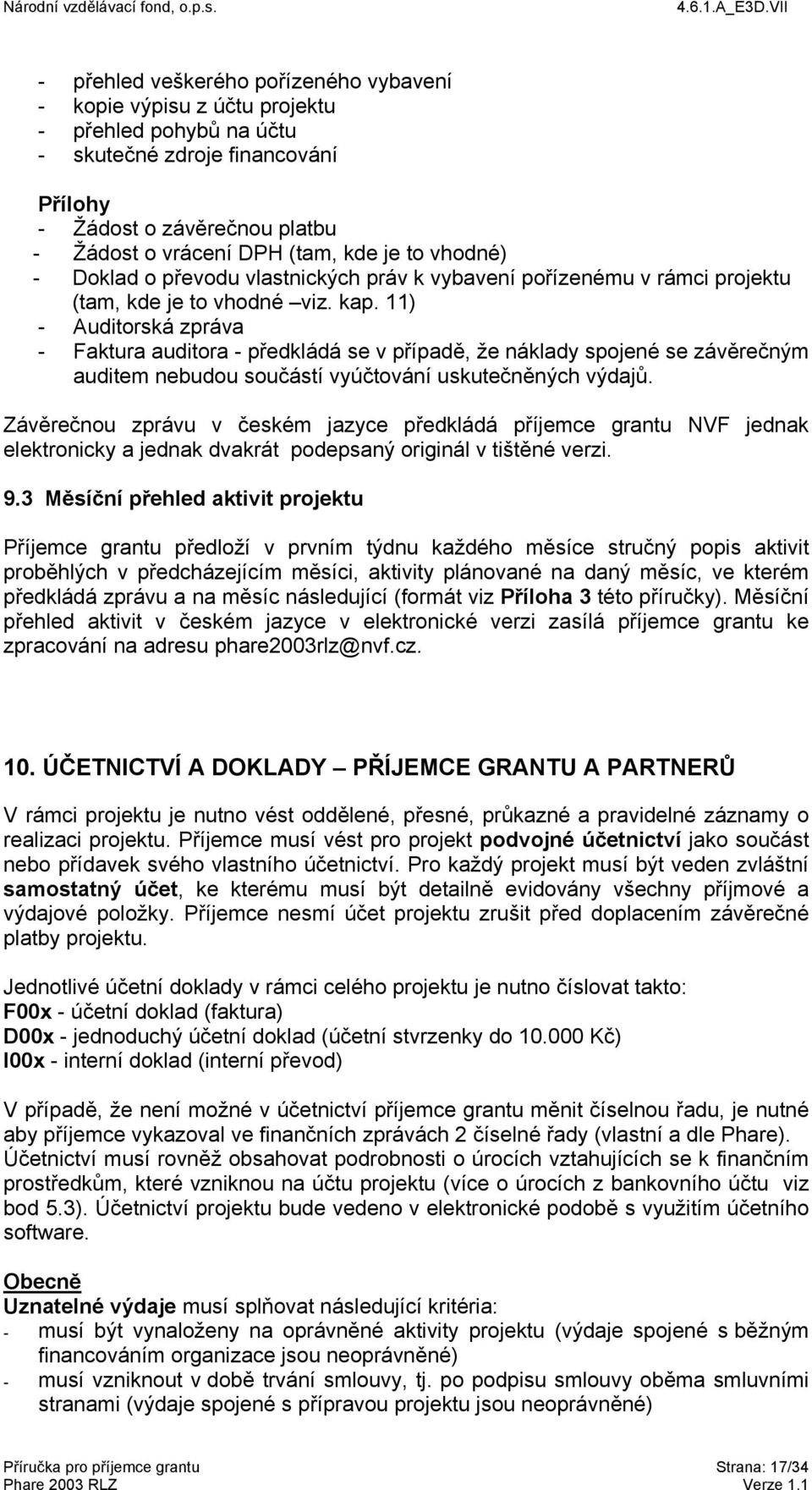 11) - Auditorská zpráva - Faktura auditora - předkládá se v případě, že náklady spojené se závěrečným auditem nebudou součástí vyúčtování uskutečněných výdajů.