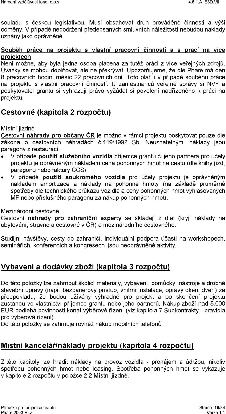 Úvazky se mohou doplňovat, ale ne překrývat. Upozorňujeme, že dle Phare má den 8 pracovních hodin, měsíc 22 pracovních dní.