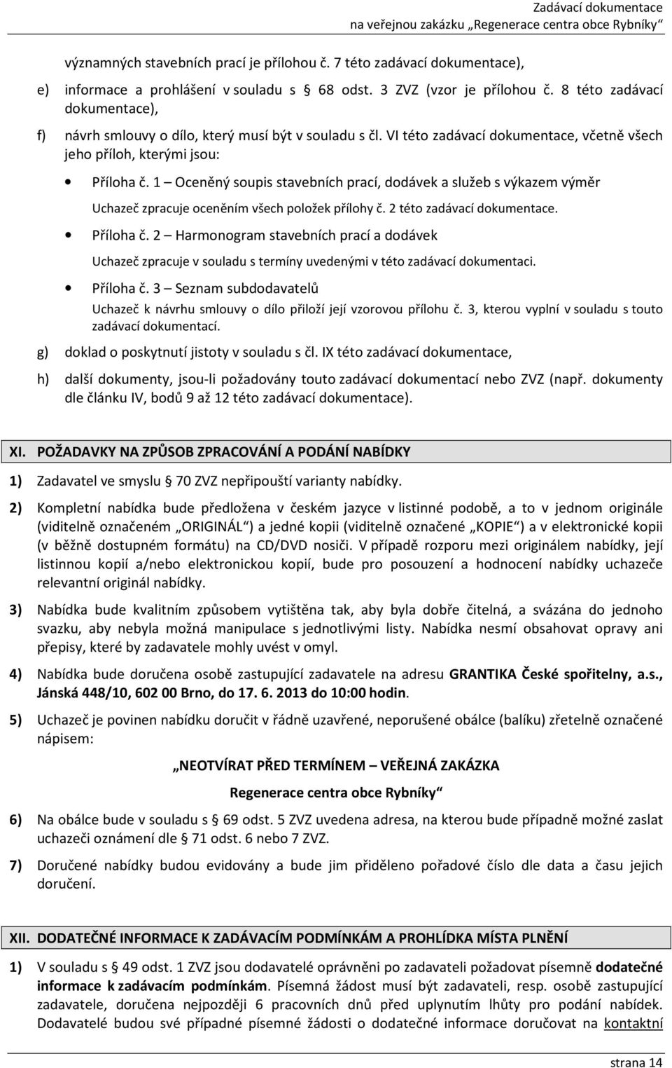 1 Oceněný soupis stavebních prací, dodávek a služeb s výkazem výměr Uchazeč zpracuje oceněním všech položek přílohy č. 2 této zadávací dokumentace. Příloha č.