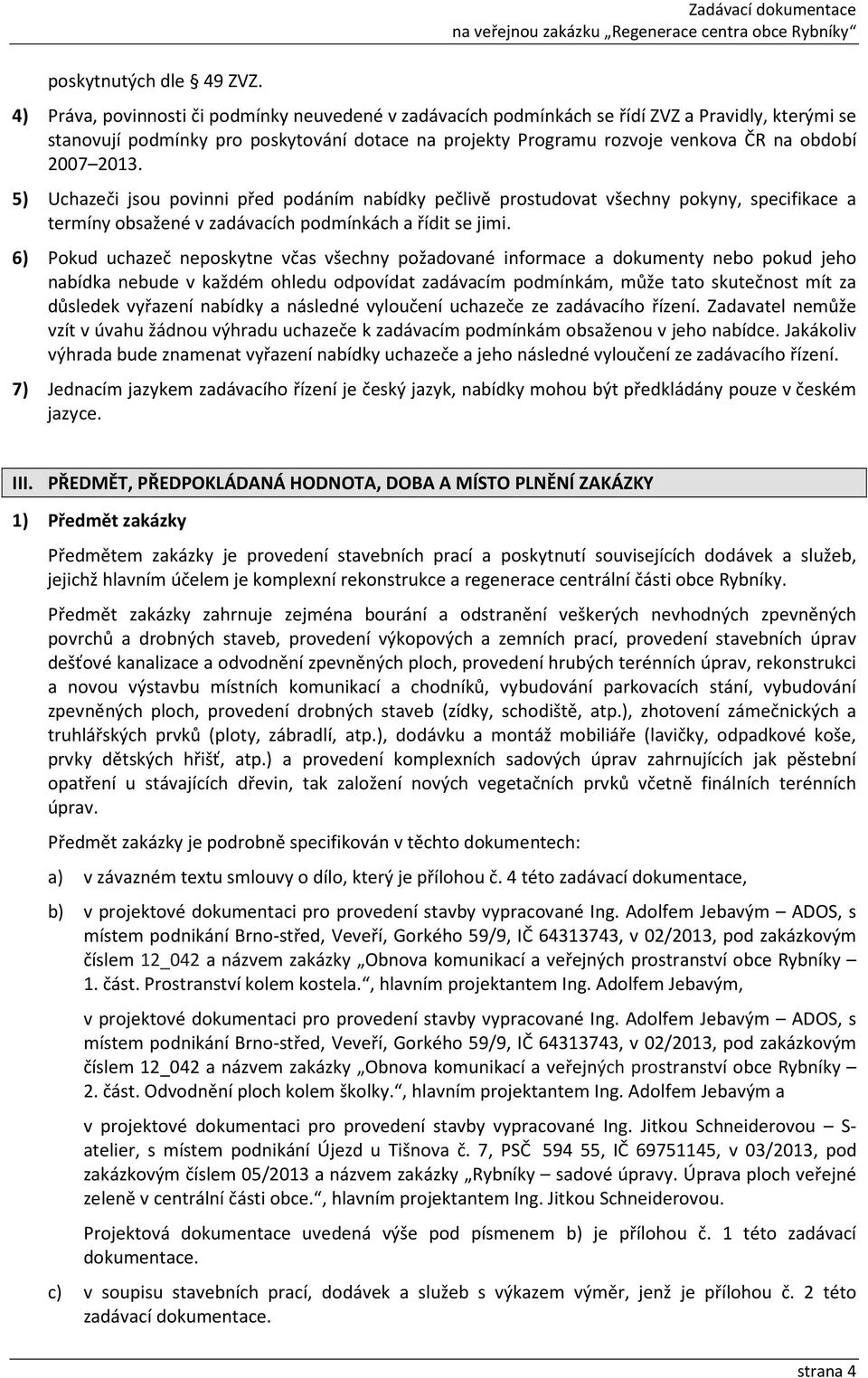 venkova ČR na období 2007 2013. 5) Uchazeči jsou povinni před podáním nabídky pečlivě prostudovat všechny pokyny, specifikace a termíny obsažené v zadávacích podmínkách a řídit se jimi.